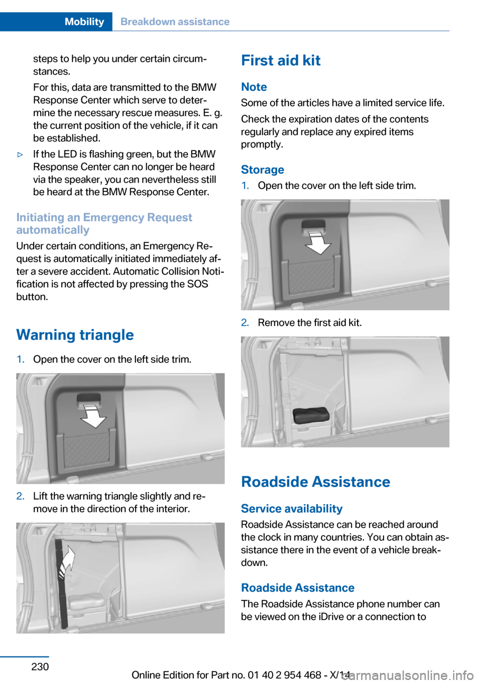 BMW X6 2014 F16 Owners Manual steps to help you under certain circum‐
stances.
For this, data are transmitted to the BMW
Response Center which serve to deter‐
mine the necessary rescue measures. E. g.
the current position of t BMW X6 2014 F16 Owners Manual steps to help you under certain circum‐
stances.
For this, data are transmitted to the BMW
Response Center which serve to deter‐
mine the necessary rescue measures. E. g.
the current position of t