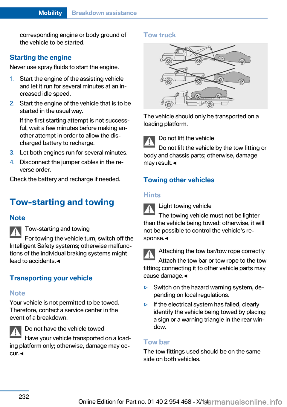 BMW X6 2014 F16 Owners Manual corresponding engine or body ground of
the vehicle to be started.
Starting the engine
Never use spray fluids to start the engine.
1.Start the engine of the assisting vehicle
and let it run for several BMW X6 2014 F16 Owners Manual corresponding engine or body ground of
the vehicle to be started.
Starting the engine
Never use spray fluids to start the engine.
1.Start the engine of the assisting vehicle
and let it run for several