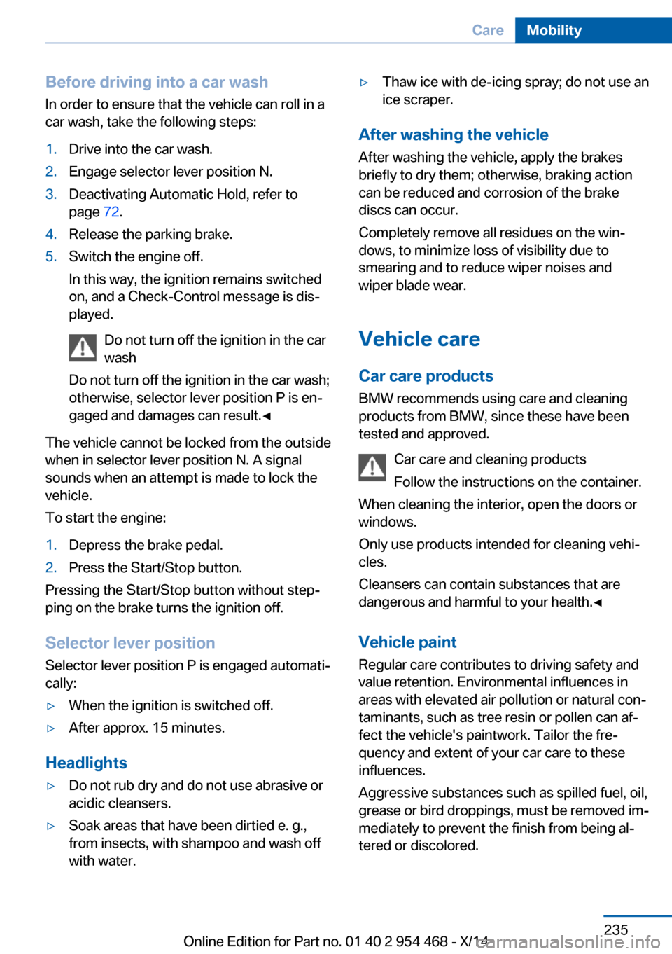 BMW X6 2014 F16 Owners Manual Before driving into a car wash
In order to ensure that the vehicle can roll in a
car wash, take the following steps:1.Drive into the car wash.2.Engage selector lever position N.3.Deactivating Automati BMW X6 2014 F16 Owners Manual Before driving into a car wash
In order to ensure that the vehicle can roll in a
car wash, take the following steps:1.Drive into the car wash.2.Engage selector lever position N.3.Deactivating Automati