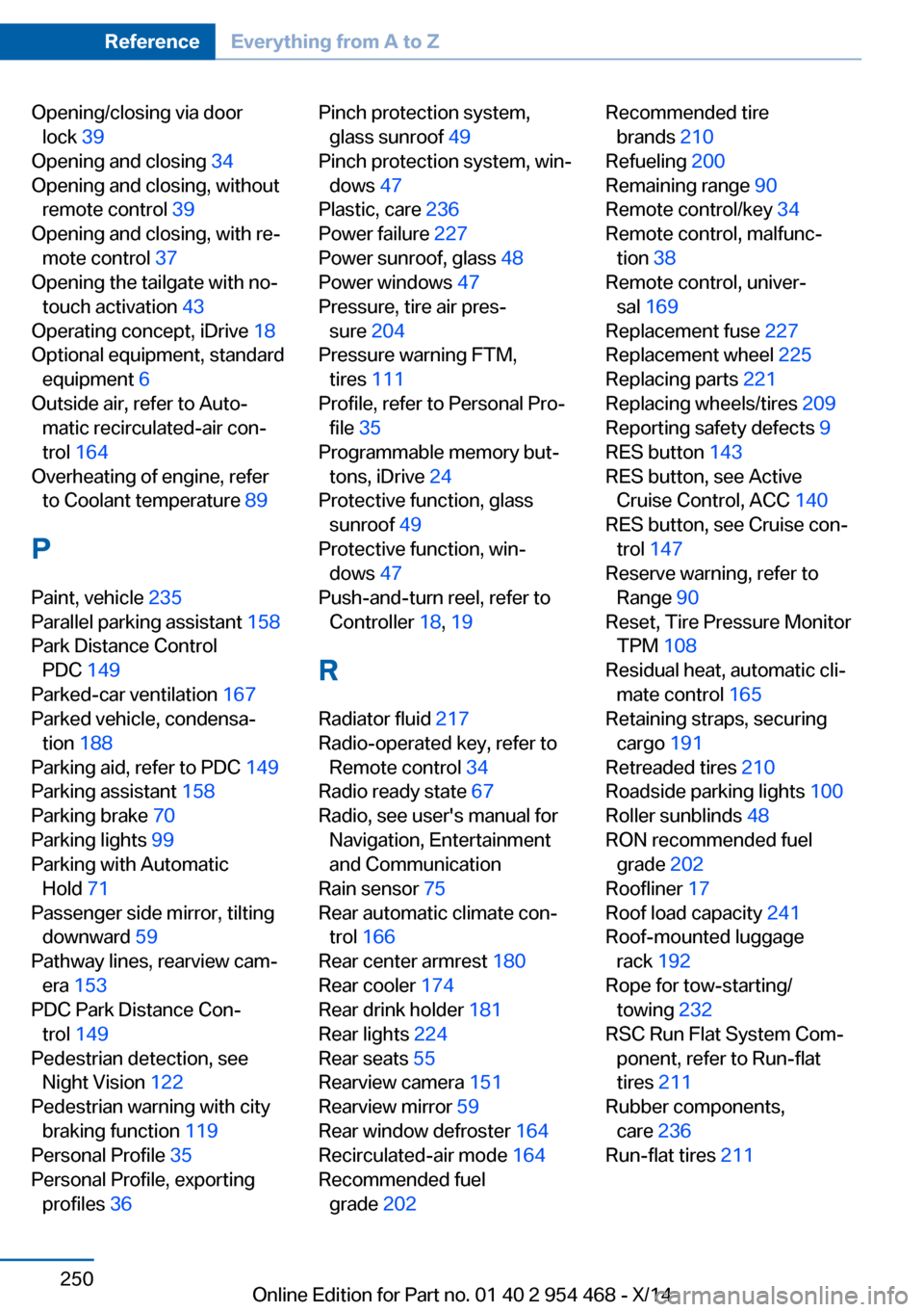 BMW X6 2014 F16 Owners Manual Opening/closing via doorlock  39 
Opening and closing  34 
Opening and closing, without remote control  39 
Opening and closing, with re‐ mote control  37 
Opening the tailgate with no- touch activa