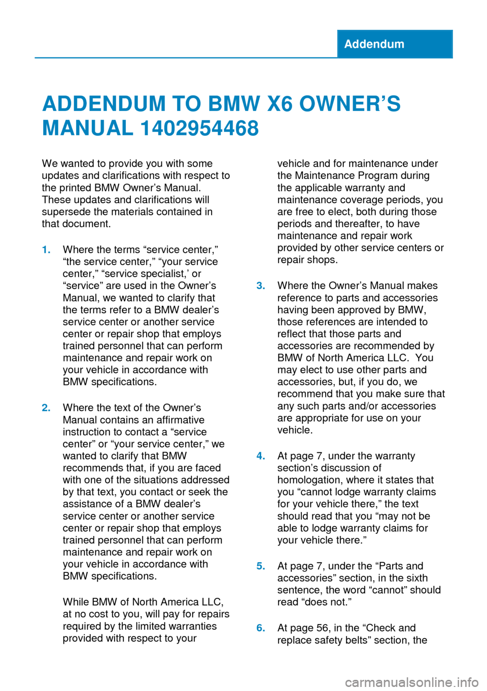 BMW X6 2014 F16 Owners Manual Addendum
ADDENDUM TO BMW X6 OWNER’S
MANUAL 1402954468
We wanted to provide you with some
updates and clarifications with respect to
the printed BMW Owner’s Manual.
These updates and clarifications BMW X6 2014 F16 Owners Manual Addendum
ADDENDUM TO BMW X6 OWNER’S
MANUAL 1402954468
We wanted to provide you with some
updates and clarifications with respect to
the printed BMW Owner’s Manual.
These updates and clarifications