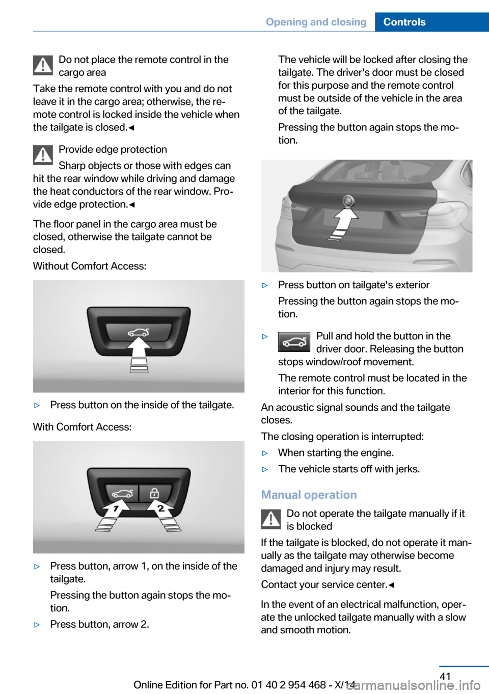 BMW X6 2014 F16 Owners Manual Do not place the remote control in the
cargo area
Take the remote control with you and do not
leave it in the cargo area; otherwise, the re‐
mote control is locked inside the vehicle when
the tailga BMW X6 2014 F16 Owners Manual Do not place the remote control in the
cargo area
Take the remote control with you and do not
leave it in the cargo area; otherwise, the re‐
mote control is locked inside the vehicle when
the tailga