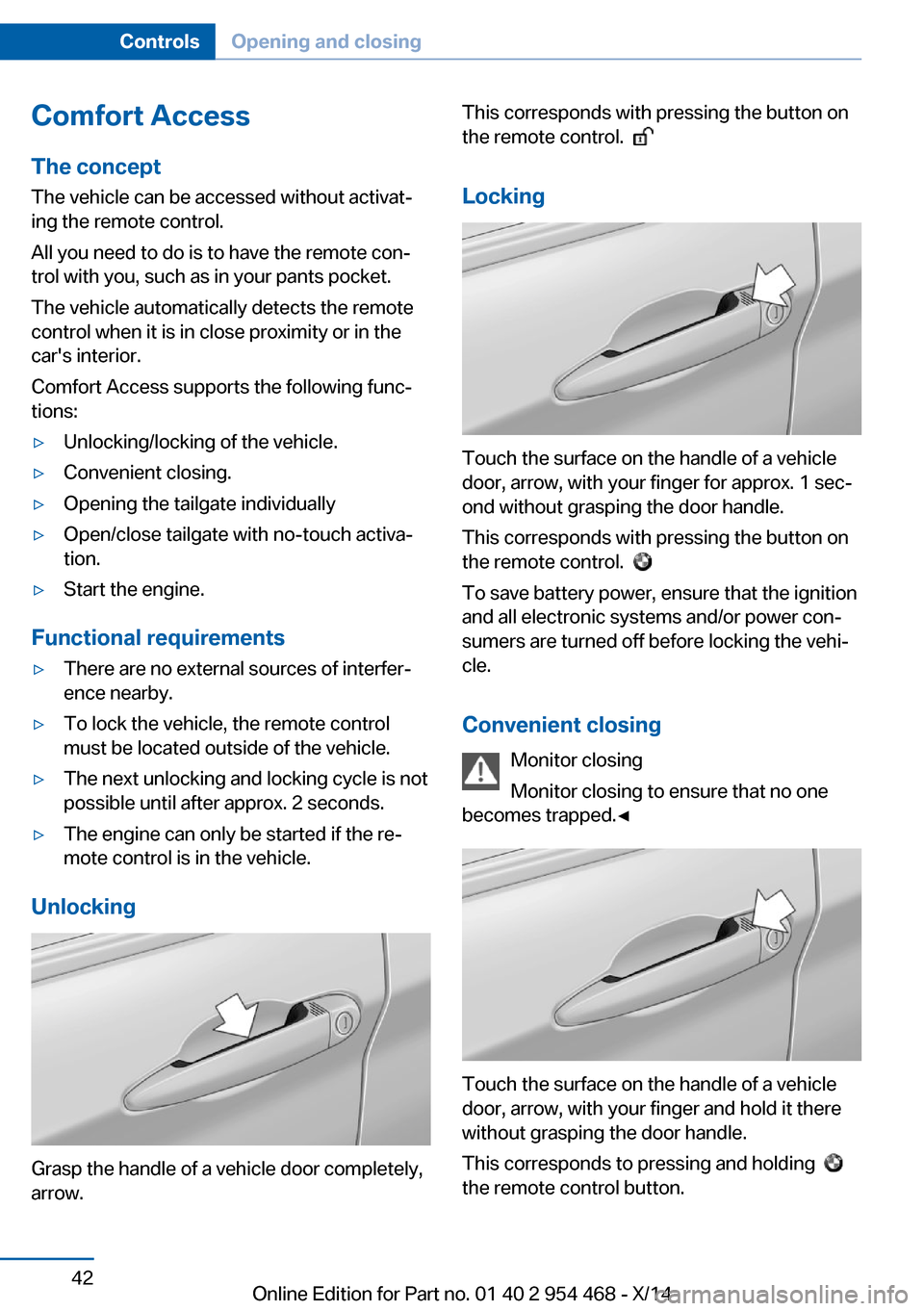 BMW X6 2014 F16 Owners Manual Comfort AccessThe concept
The vehicle can be accessed without activat‐
ing the remote control.
All you need to do is to have the remote con‐
trol with you, such as in your pants pocket.
The vehicl