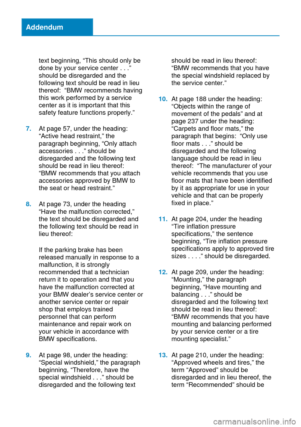 BMW X6 2014 F16 Owners Manual Addendum
text beginning, “This should only be
done by your service center . . .”
should be disregarded and the
following text should be read in lieu
thereof: “BMW recommends having
this work per BMW X6 2014 F16 Owners Manual Addendum
text beginning, “This should only be
done by your service center . . .”
should be disregarded and the
following text should be read in lieu
thereof: “BMW recommends having
this work per