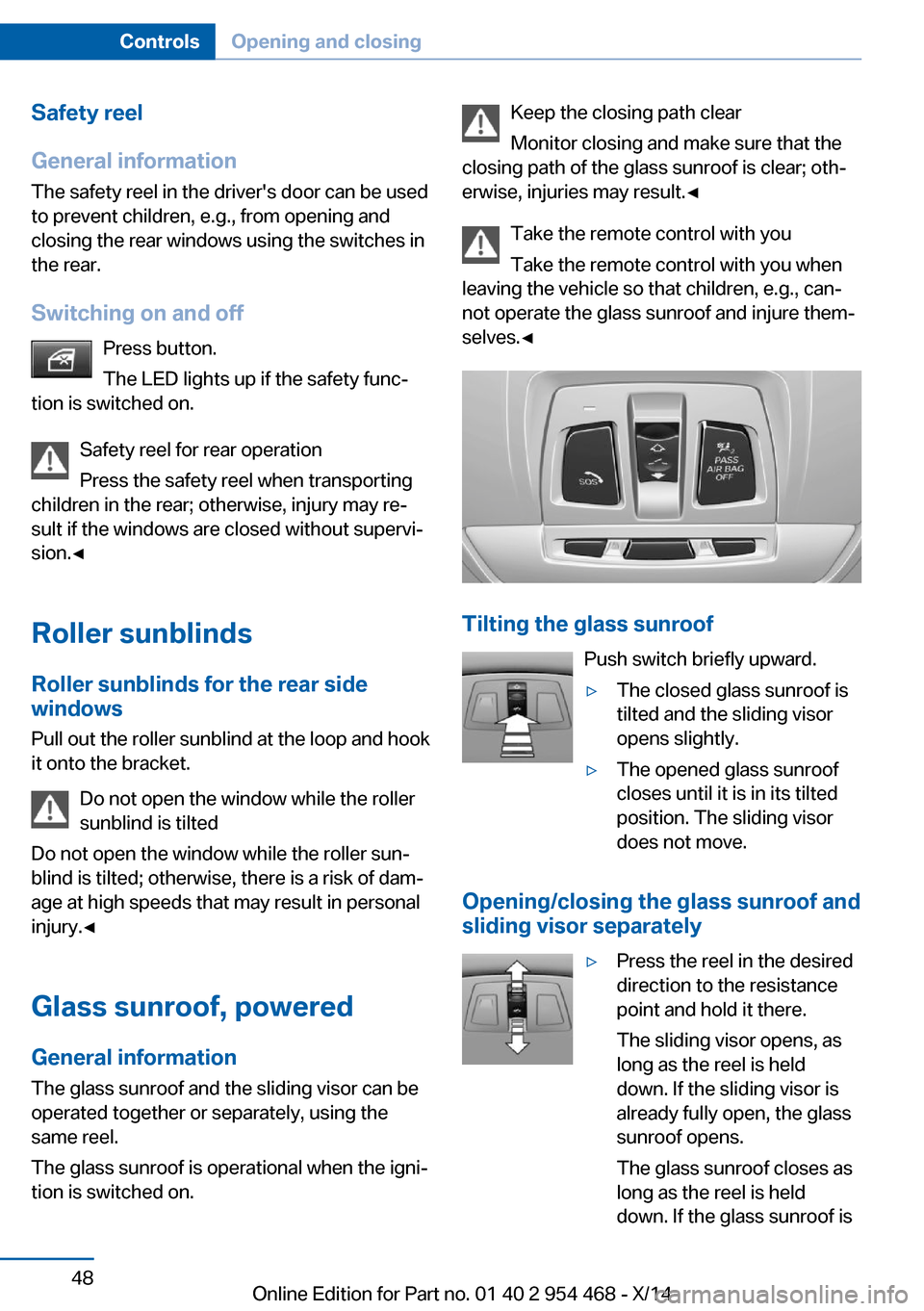 BMW X6 2014 F16 Owners Manual Safety reel
General information
The safety reel in the drivers door can be used
to prevent children, e.g., from opening and
closing the rear windows using the switches in
the rear.
Switching on and o