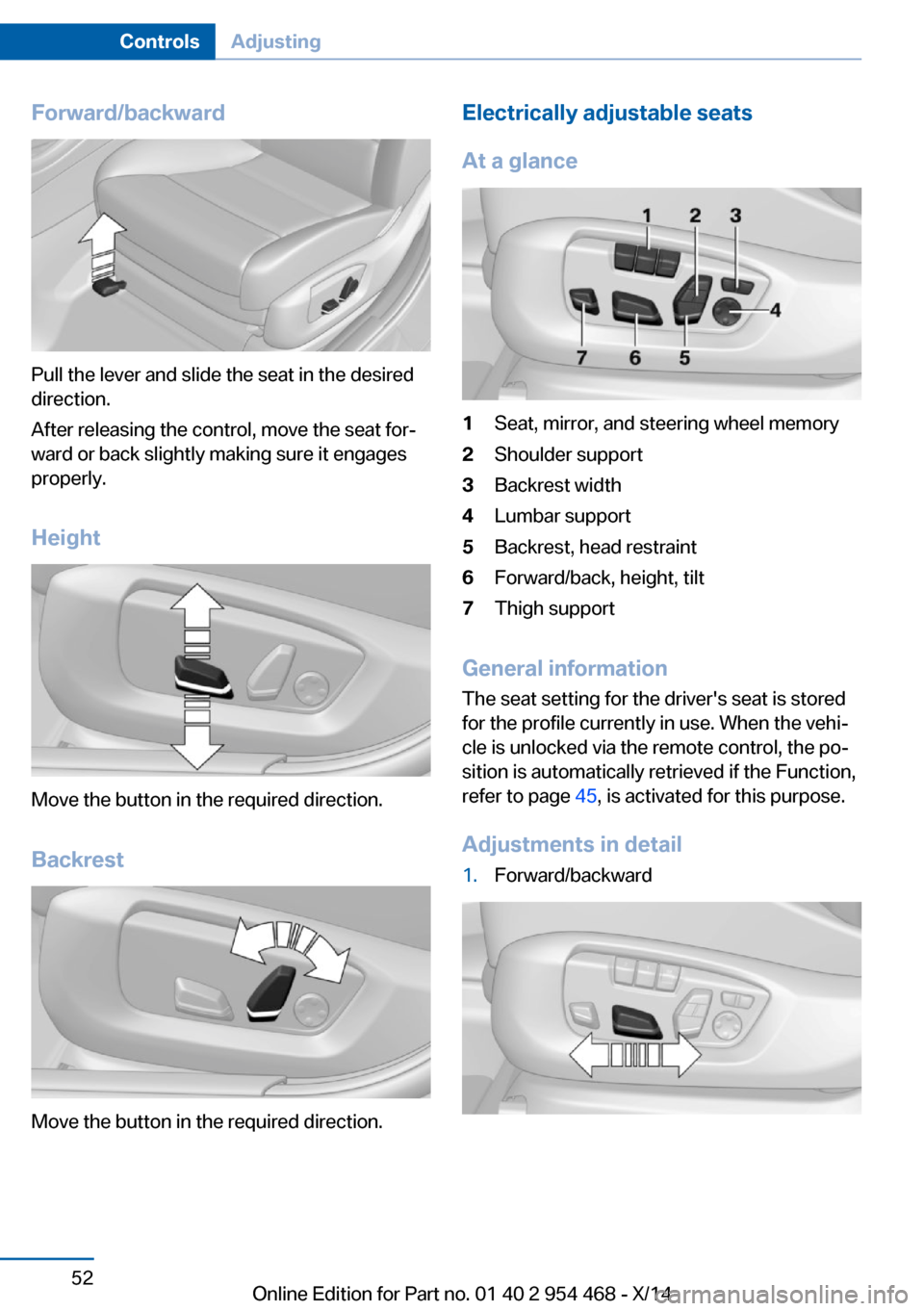 BMW X6 2014 F16 Owners Manual Forward/backward
Pull the lever and slide the seat in the desired
direction.
After releasing the control, move the seat for‐
ward or back slightly making sure it engages
properly.
Height
Move the bu