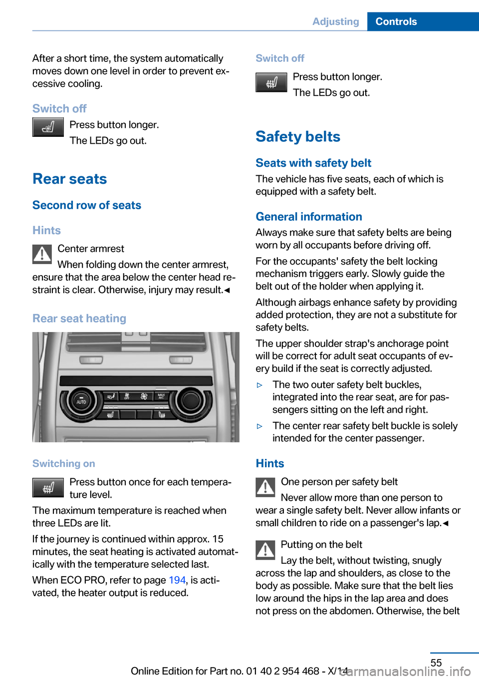 BMW X6 2014 F16 Workshop Manual After a short time, the system automatically
moves down one level in order to prevent ex‐
cessive cooling.
Switch off Press button longer.
The LEDs go out.
Rear seats Second row of seats
Hints Cente BMW X6 2014 F16 Workshop Manual After a short time, the system automatically
moves down one level in order to prevent ex‐
cessive cooling.
Switch off Press button longer.
The LEDs go out.
Rear seats Second row of seats
Hints Cente