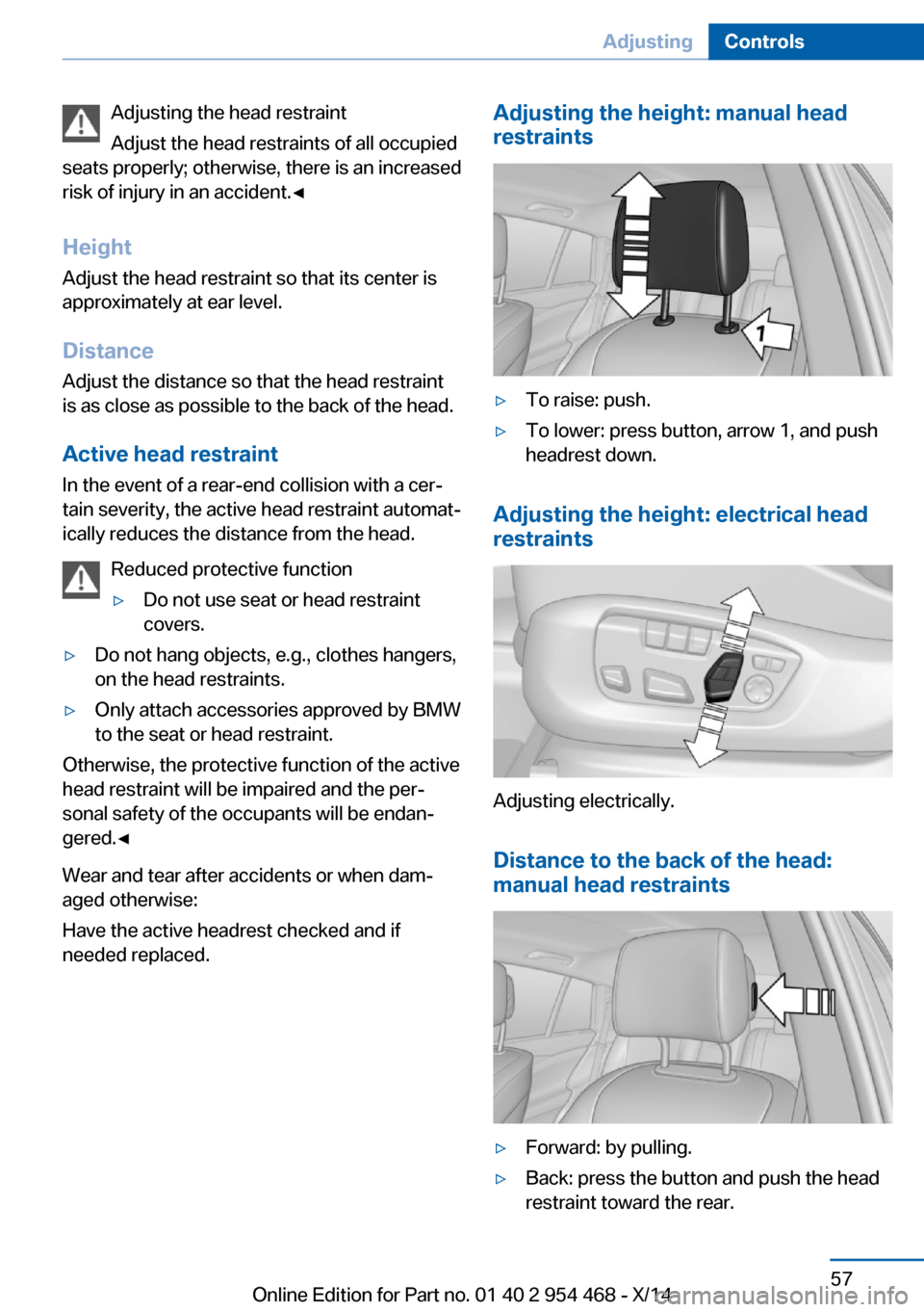 BMW X6 2014 F16 Repair Manual Adjusting the head restraint
Adjust the head restraints of all occupied
seats properly; otherwise, there is an increased
risk of injury in an accident.◀
Height
Adjust the head restraint so that its 