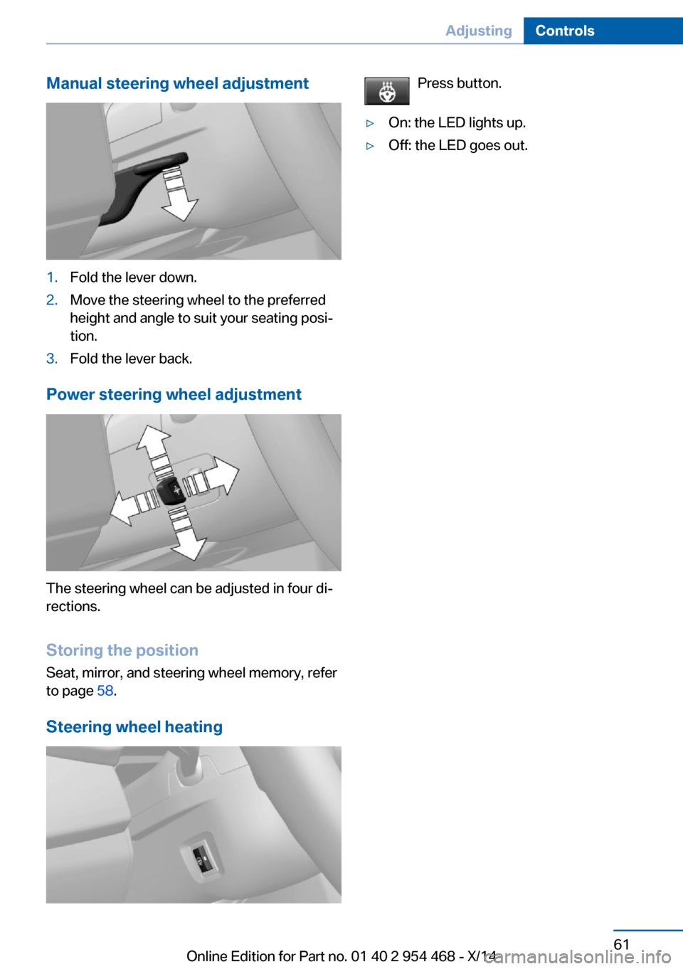 BMW X6 2014 F16 Owners Manual Manual steering wheel adjustment1.Fold the lever down.2.Move the steering wheel to the preferred
height and angle to suit your seating posi‐
tion.3.Fold the lever back.
Power steering wheel adjustme