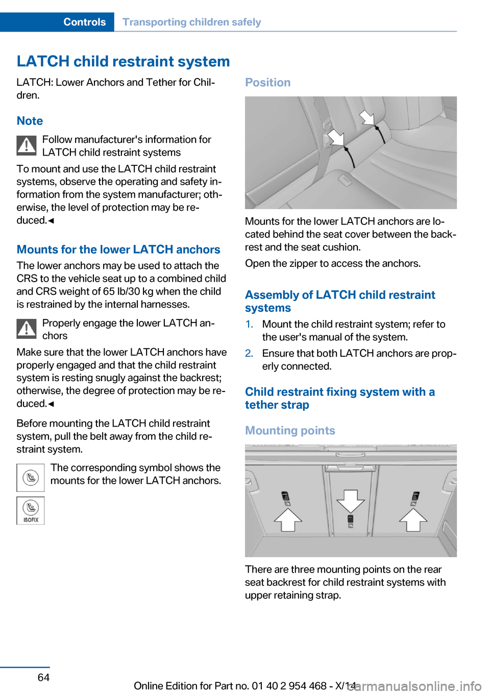 BMW X6 2014 F16 Repair Manual LATCH child restraint systemLATCH: Lower Anchors and Tether for Chil‐
dren.
Note Follow manufacturers information for
LATCH child restraint systems
To mount and use the LATCH child restraint
system