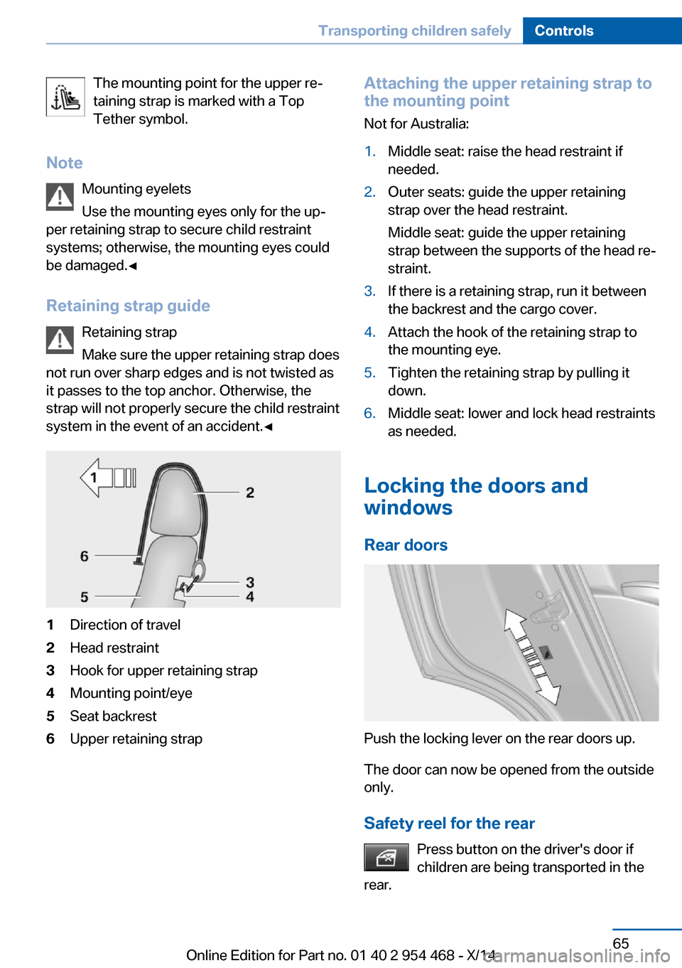 BMW X6 2014 F16 Owners Manual The mounting point for the upper re‐
taining strap is marked with a Top
Tether symbol.
Note Mounting eyelets
Use the mounting eyes only for the up‐
per retaining strap to secure child restraint
sy