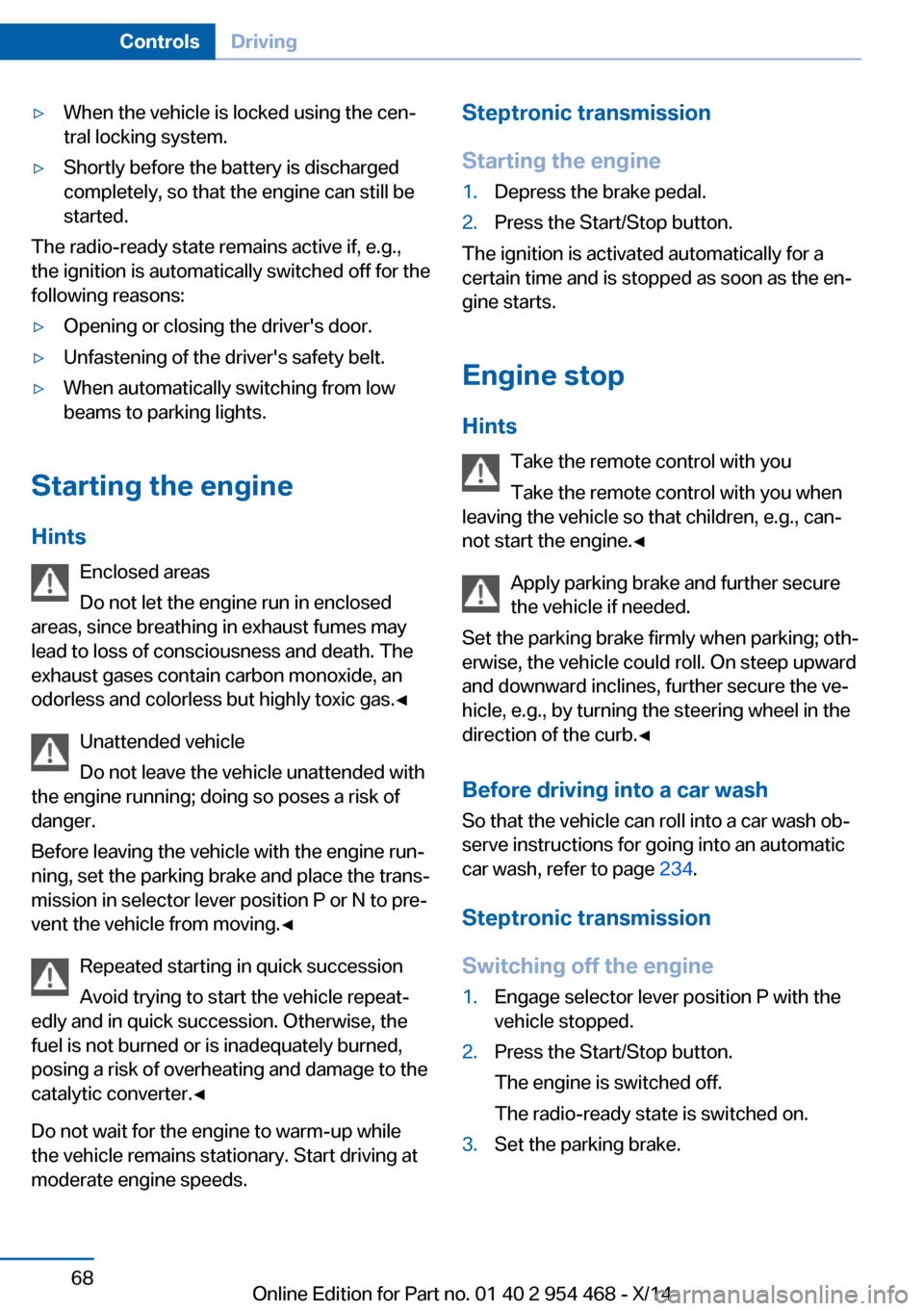 BMW X6 2014 F16 Owners Manual ▷When the vehicle is locked using the cen‐
tral locking system.▷Shortly before the battery is discharged
completely, so that the engine can still be
started.
The radio-ready state remains active