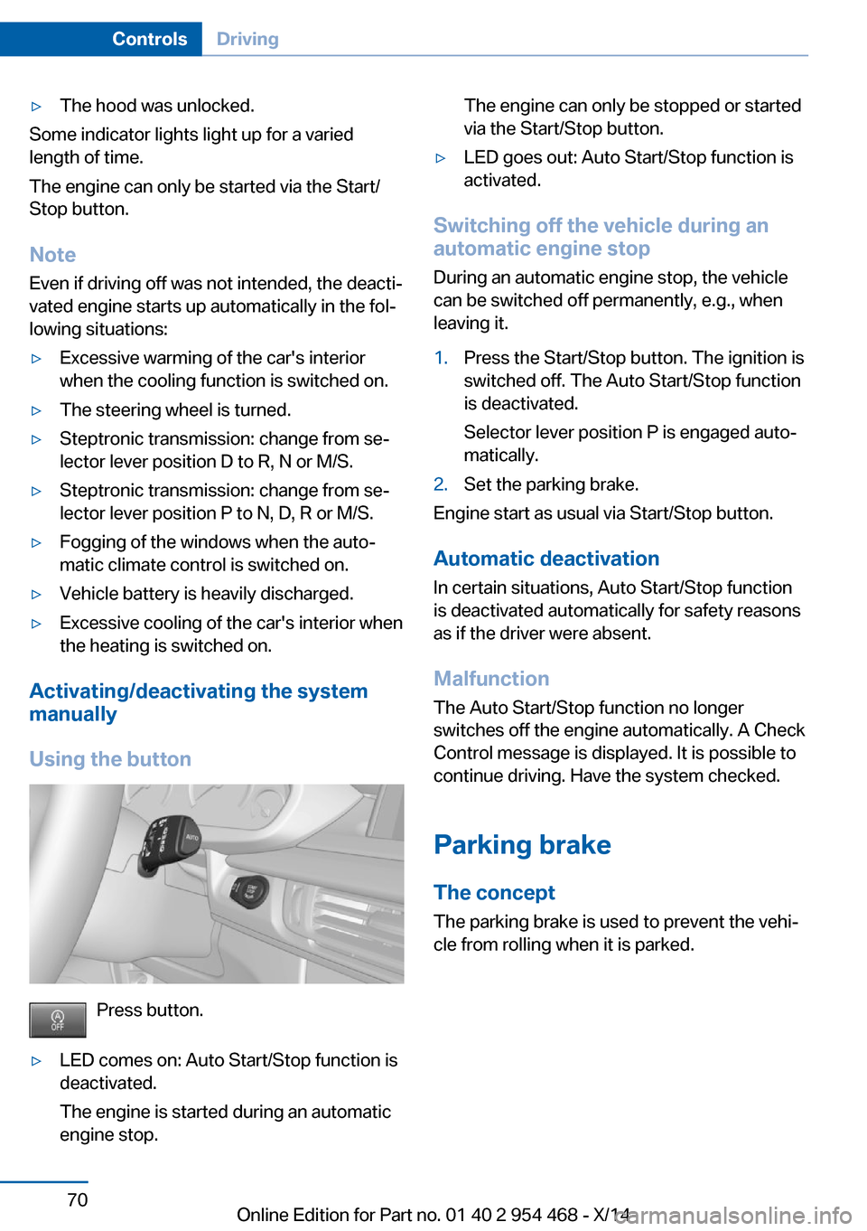 BMW X6 2014 F16 Owners Manual ▷The hood was unlocked.
Some indicator lights light up for a varied
length of time.
The engine can only be started via the Start/
Stop button.
Note Even if driving off was not intended, the deacti�