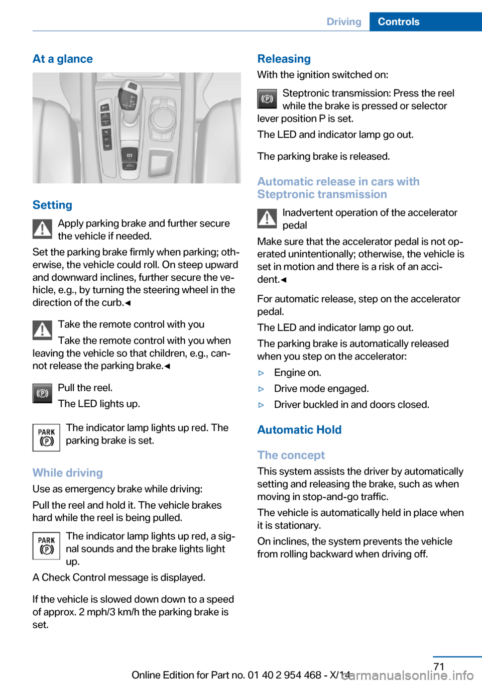 BMW X6 2014 F16 Manual PDF At a glance
SettingApply parking brake and further secure
the vehicle if needed.
Set the parking brake firmly when parking; oth‐
erwise, the vehicle could roll. On steep upward
and downward inclines