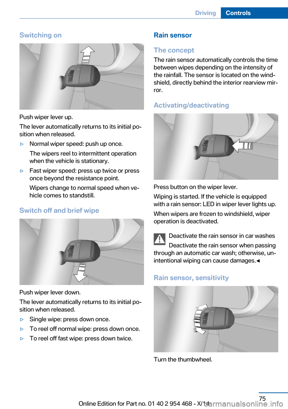 BMW X6 2014 F16 Manual PDF Switching on
Push wiper lever up.
The lever automatically returns to its initial po‐
sition when released.
▷Normal wiper speed: push up once.
The wipers reel to intermittent operation
when the veh