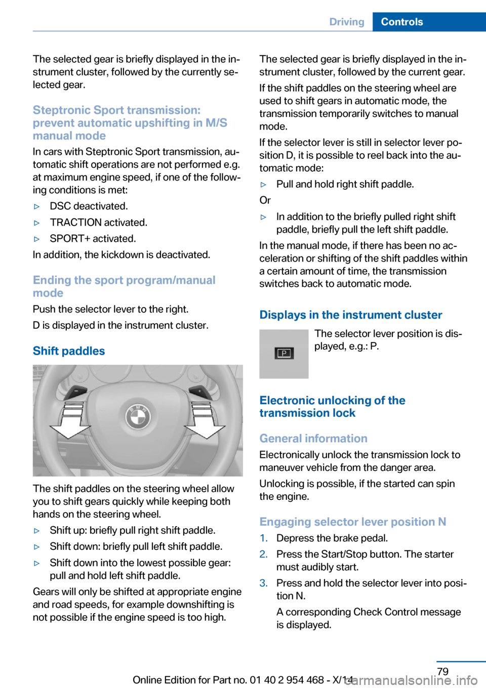 BMW X6 2014 F16 Owners Manual The selected gear is briefly displayed in the in‐
strument cluster, followed by the currently se‐
lected gear.
Steptronic Sport transmission:
prevent automatic upshifting in M/S
manual mode
In car