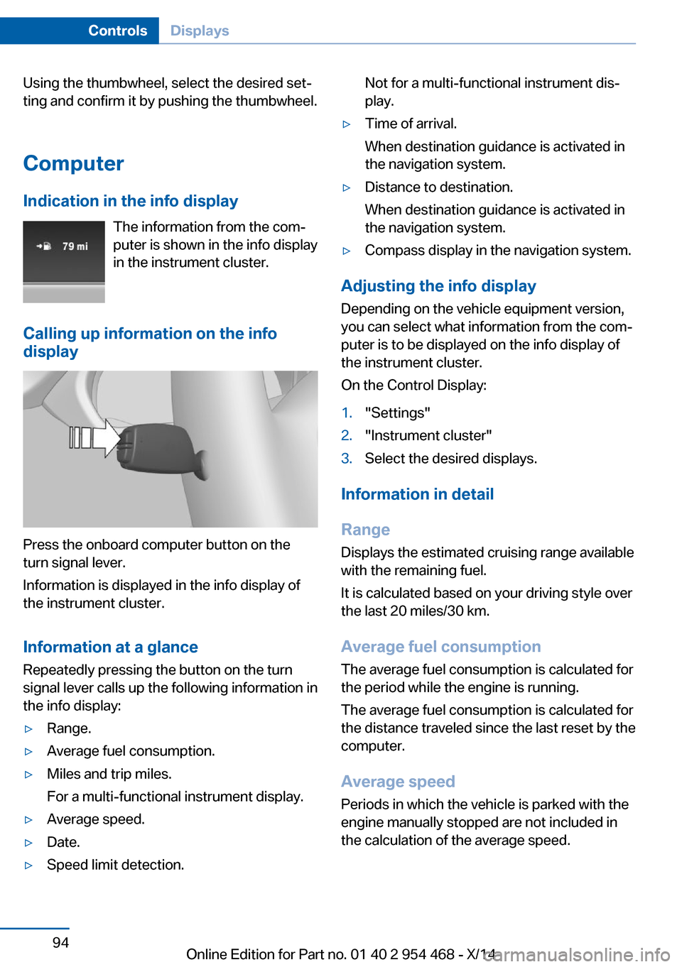 BMW X6 2014 F16 Owners Manual Using the thumbwheel, select the desired set‐
ting and confirm it by pushing the thumbwheel.
Computer
Indication in the info display The information from the com‐
puter is shown in the info displa