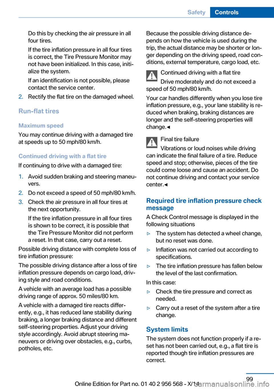 BMW 2 SERIES 2014 F22 Owners Manual Do this by checking the air pressure in all
four tires.
If the tire inflation pressure in all four tires
is correct, the Tire Pressure Monitor may
not have been initialized. In this case, initi‐
ali BMW 2 SERIES 2014 F22 Owners Manual Do this by checking the air pressure in all
four tires.
If the tire inflation pressure in all four tires
is correct, the Tire Pressure Monitor may
not have been initialized. In this case, initi‐
ali