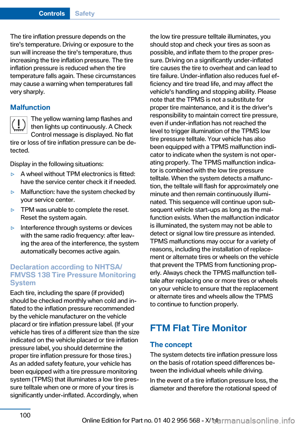 BMW 2 SERIES 2014 F22 Owners Manual The tire inflation pressure depends on the
tires temperature. Driving or exposure to the
sun will increase the tires temperature, thus
increasing the tire inflation pressure. The tire
inflation pres