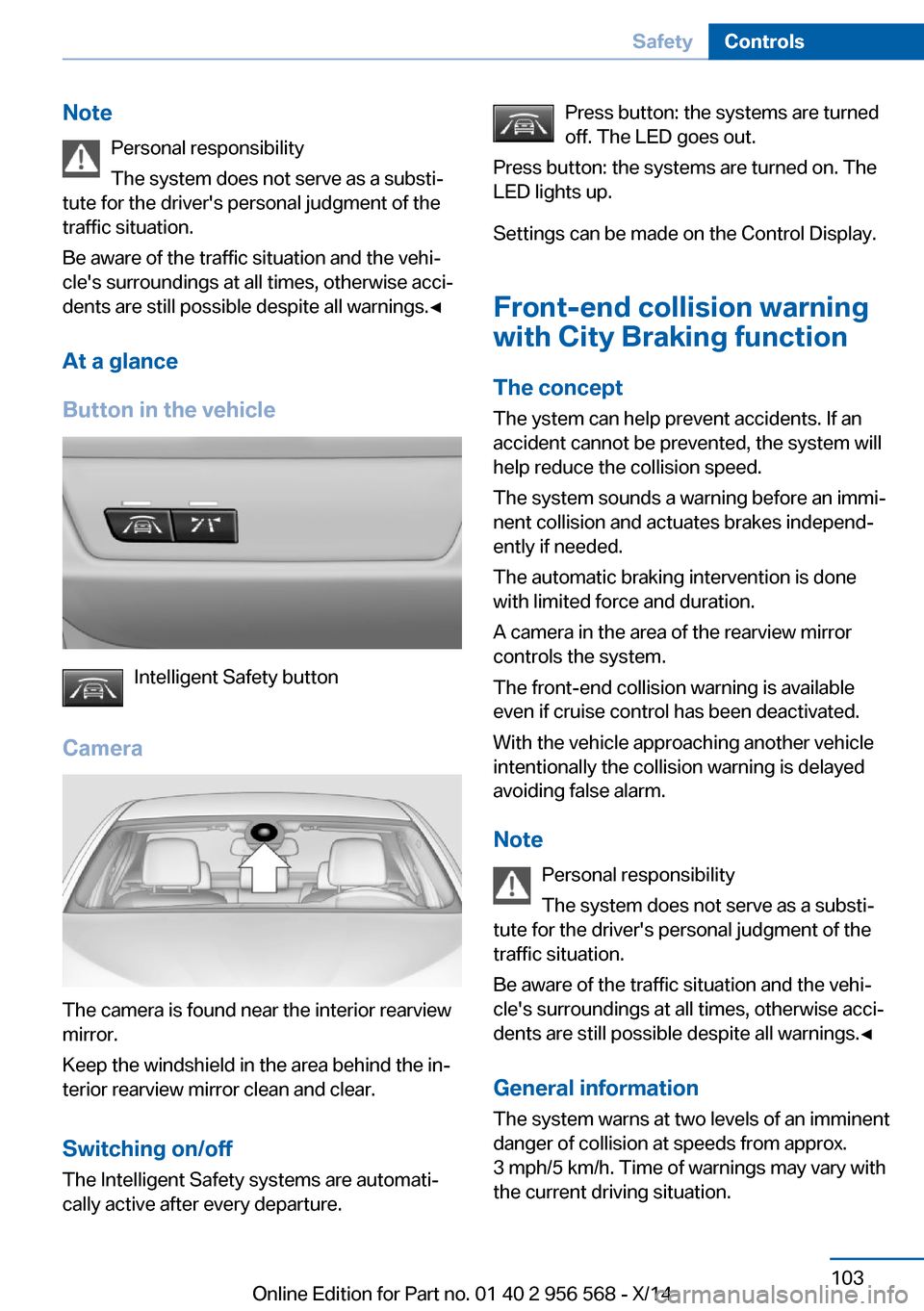 BMW 2 SERIES 2014 F22 Owners Manual NotePersonal responsibility
The system does not serve as a substi‐
tute for the drivers personal judgment of the
traffic situation.
Be aware of the traffic situation and the vehi‐
cles surroundi BMW 2 SERIES 2014 F22 Owners Manual NotePersonal responsibility
The system does not serve as a substi‐
tute for the drivers personal judgment of the
traffic situation.
Be aware of the traffic situation and the vehi‐
cles surroundi