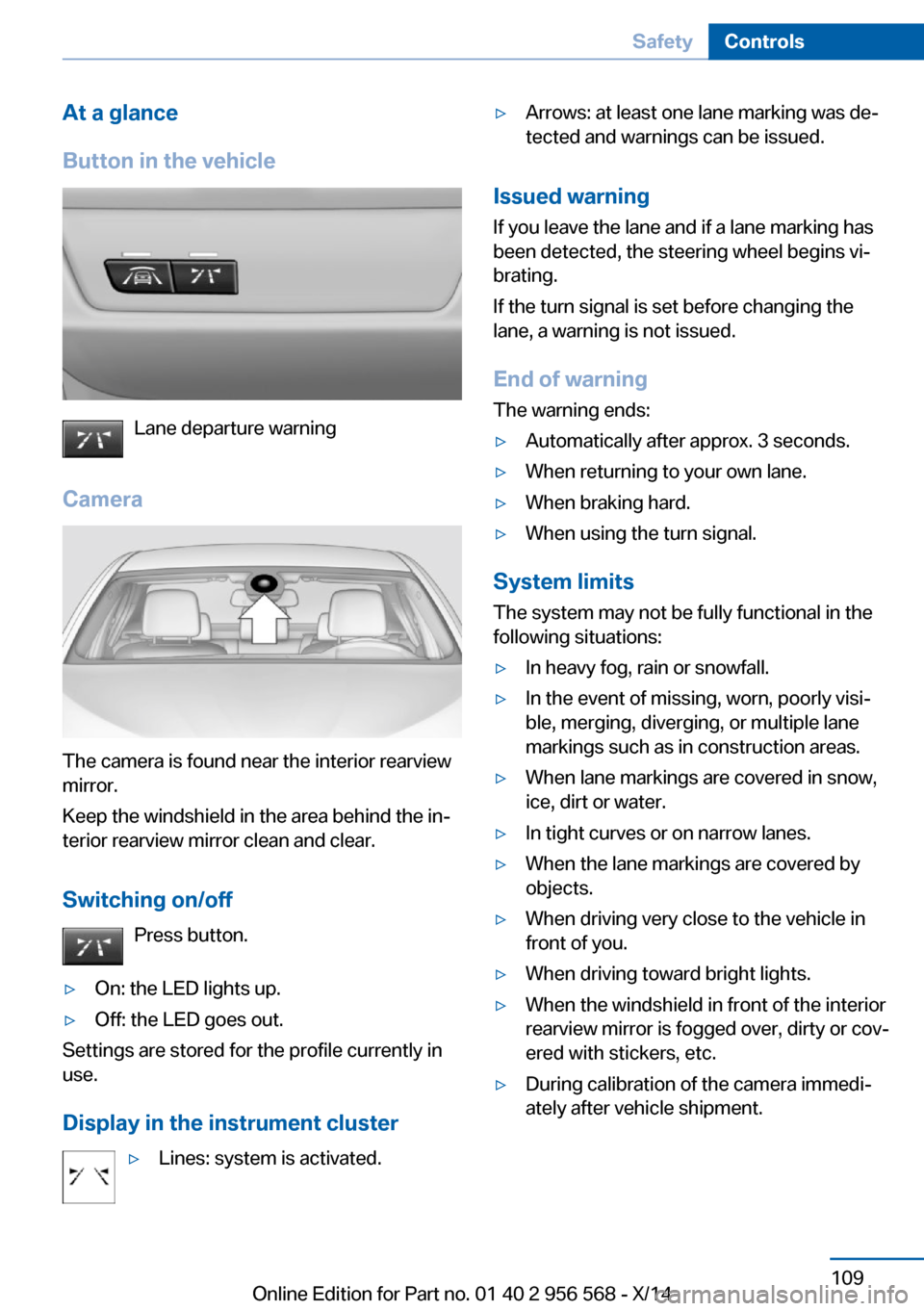 BMW 2 SERIES 2014 F22 Owners Manual At a glance
Button in the vehicle
Lane departure warning
Camera
The camera is found near the interior rearview
mirror.
Keep the windshield in the area behind the in‐
terior rearview mirror clean and BMW 2 SERIES 2014 F22 Owners Manual At a glance
Button in the vehicle
Lane departure warning
Camera
The camera is found near the interior rearview
mirror.
Keep the windshield in the area behind the in‐
terior rearview mirror clean and