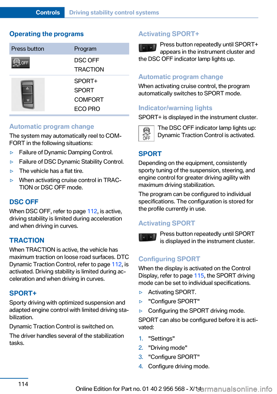 BMW 2 SERIES 2014 F22 Owners Manual Operating the programsPress buttonProgramDSC OFF
TRACTIONSPORT+
SPORT
COMFORT
ECO PRO
Automatic program change
The system may automatically reel to COM‐
FORT in the following situations:
▷Failure 