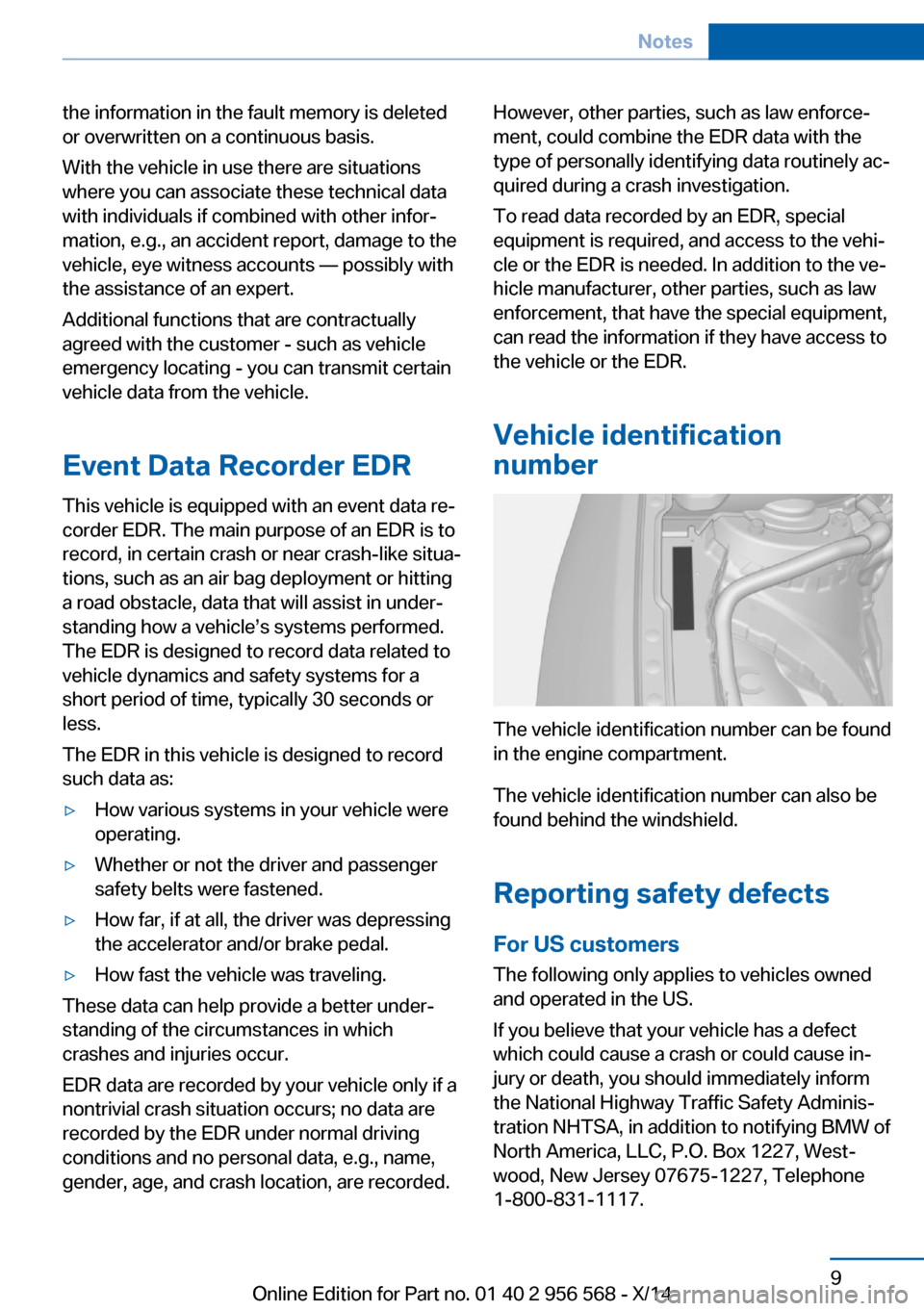 BMW 2 SERIES 2014 F22 Owners Manual the information in the fault memory is deleted
or overwritten on a continuous basis.
With the vehicle in use there are situations
where you can associate these technical data
with individuals if combi