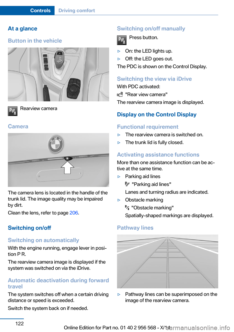 BMW 2 SERIES 2014 F22 Owners Manual At a glance
Button in the vehicle
Rearview camera
Camera
The camera lens is located in the handle of the
trunk lid. The image quality may be impaired
by dirt.
Clean the lens, refer to page  206.
Switc