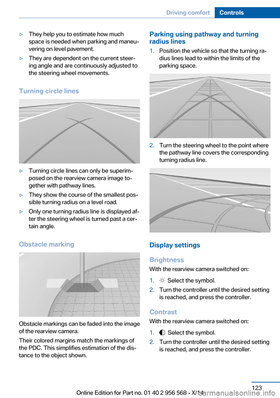 BMW 2 SERIES 2014 F22 Owners Manual ▷They help you to estimate how much
space is needed when parking and maneu‐
vering on level pavement.▷They are dependent on the current steer‐
ing angle and are continuously adjusted to
the st BMW 2 SERIES 2014 F22 Owners Manual ▷They help you to estimate how much
space is needed when parking and maneu‐
vering on level pavement.▷They are dependent on the current steer‐
ing angle and are continuously adjusted to
the st