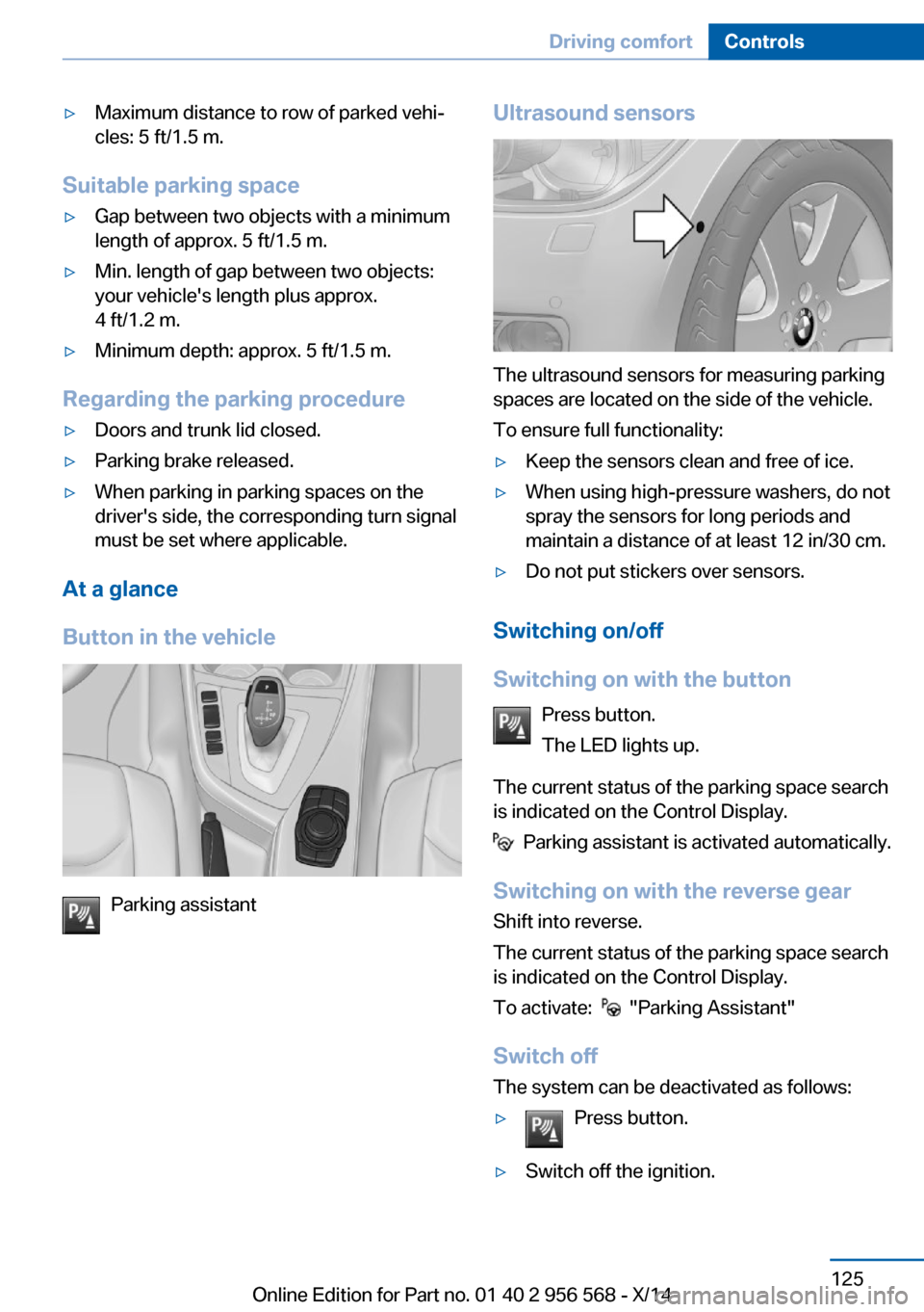 BMW 2 SERIES 2014 F22 Owners Manual ▷Maximum distance to row of parked vehi‐
cles: 5 ft/1.5 m.
Suitable parking space
▷Gap between two objects with a minimum
length of approx. 5 ft/1.5 m.▷Min. length of gap between two objects:

