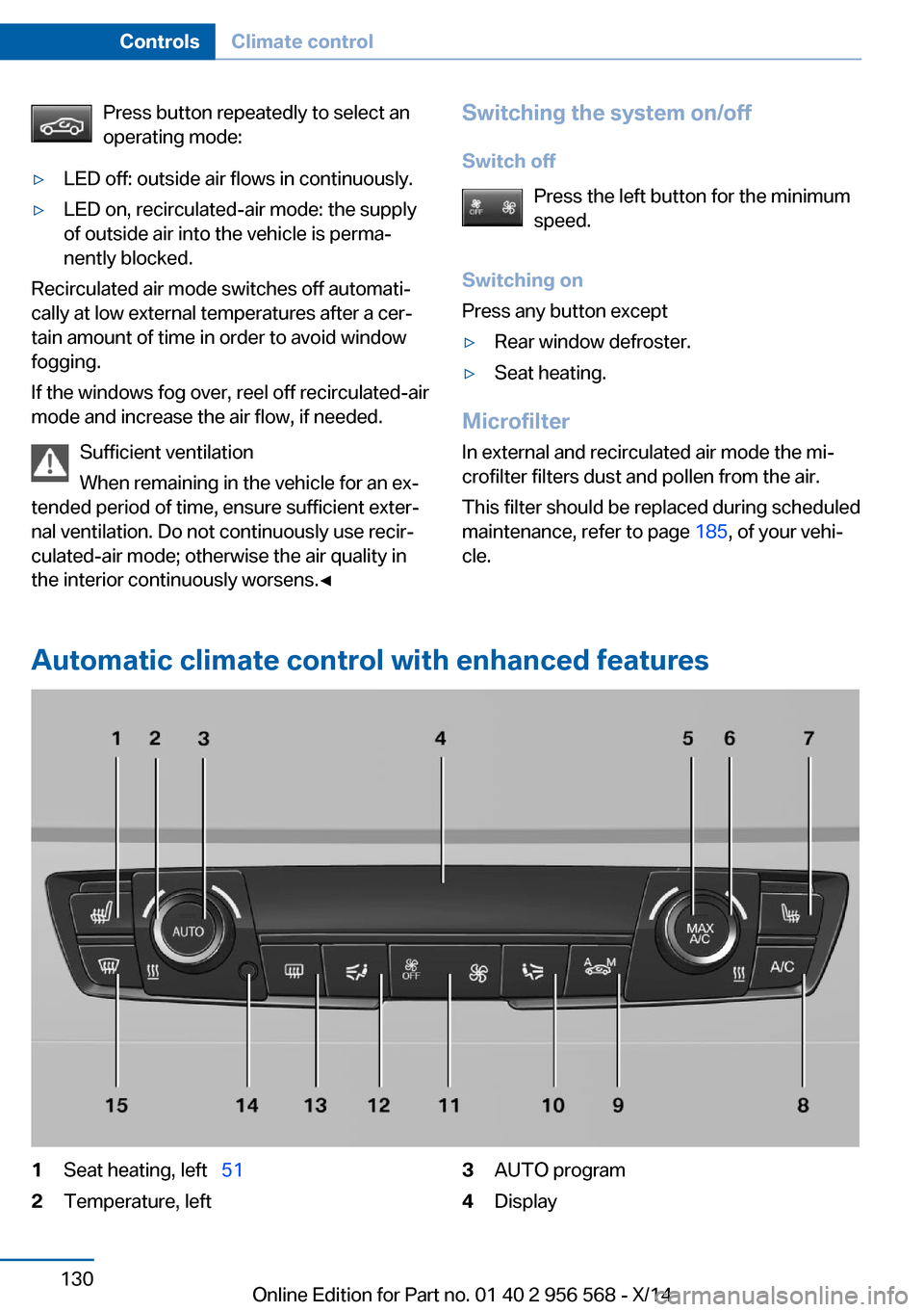 BMW 2 SERIES 2014 F22 Owners Manual Press button repeatedly to select an
operating mode:▷LED off: outside air flows in continuously.▷LED on, recirculated-air mode: the supply
of outside air into the vehicle is perma‐
nently blocke