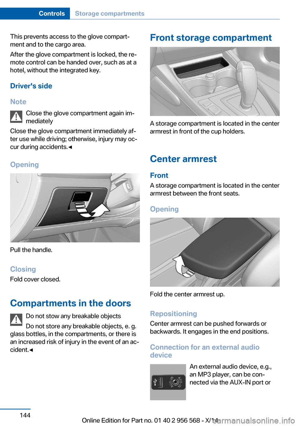 BMW 2 SERIES 2014 F22 Owners Manual This prevents access to the glove compart‐
ment and to the cargo area.
After the glove compartment is locked, the re‐
mote control can be handed over, such as at a
hotel, without the integrated ke BMW 2 SERIES 2014 F22 Owners Manual This prevents access to the glove compart‐
ment and to the cargo area.
After the glove compartment is locked, the re‐
mote control can be handed over, such as at a
hotel, without the integrated ke