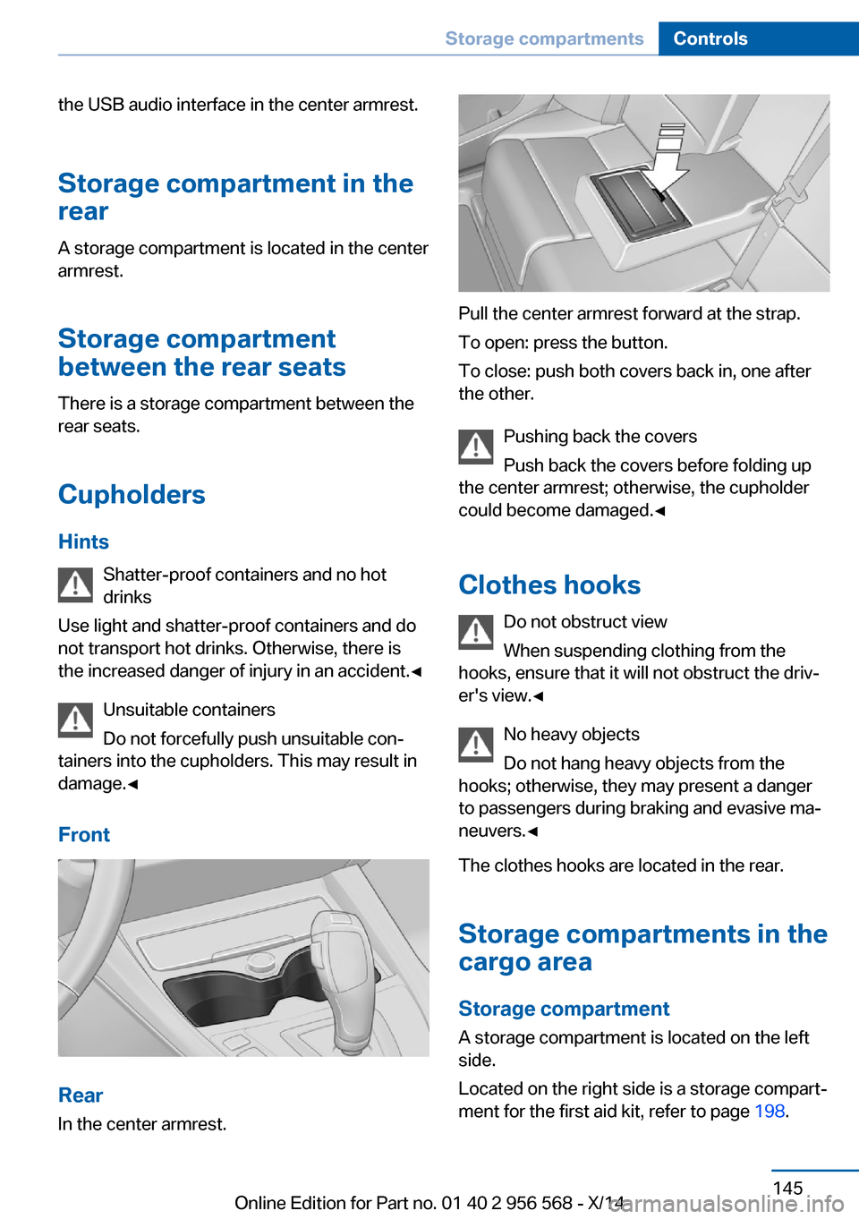 BMW 2 SERIES 2014 F22 Owners Manual the USB audio interface in the center armrest.Storage compartment in the
rear
A storage compartment is located in the center
armrest.
Storage compartment
between the rear seats
There is a storage comp