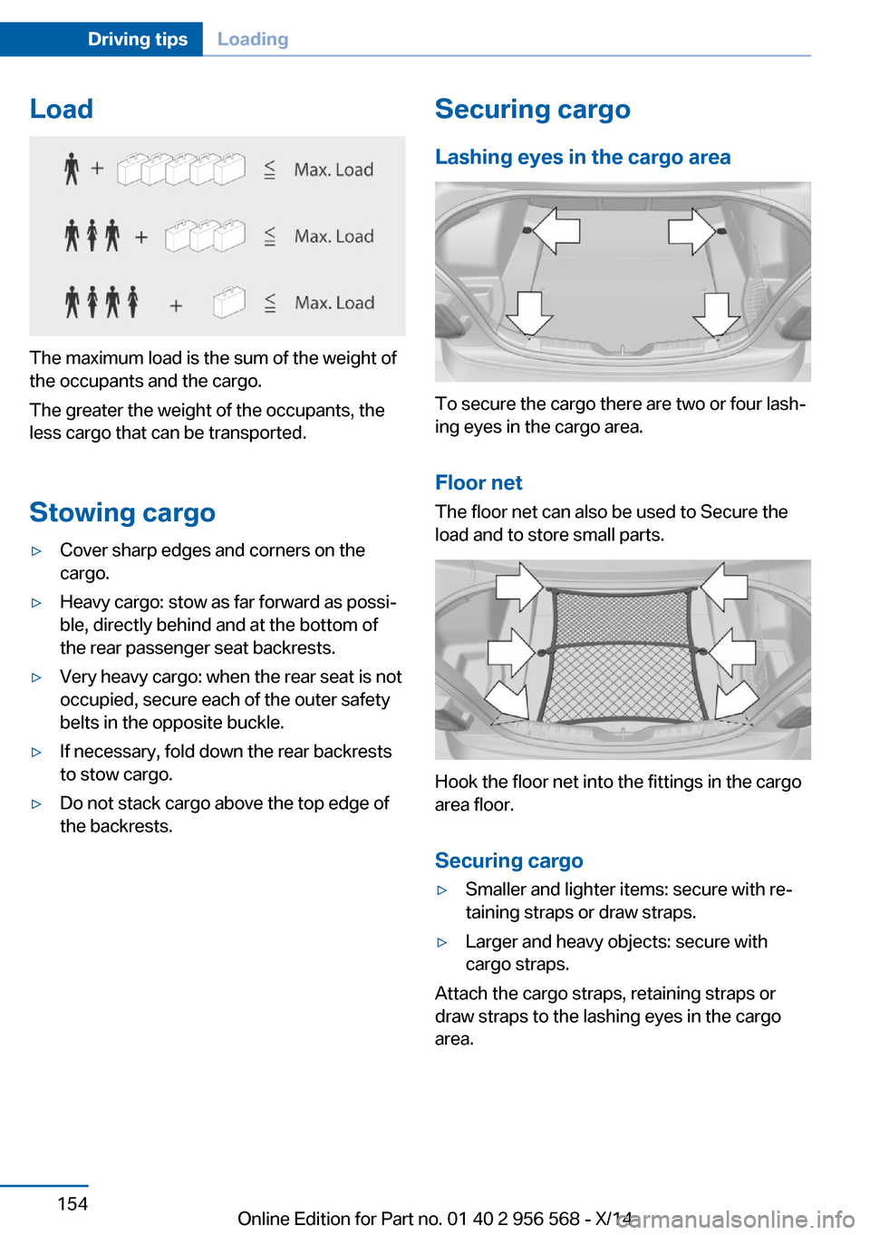 BMW 2 SERIES 2014 F22 Owners Manual Load
The maximum load is the sum of the weight of
the occupants and the cargo.
The greater the weight of the occupants, the
less cargo that can be transported.
Stowing cargo
▷Cover sharp edges and c BMW 2 SERIES 2014 F22 Owners Manual Load
The maximum load is the sum of the weight of
the occupants and the cargo.
The greater the weight of the occupants, the
less cargo that can be transported.
Stowing cargo
▷Cover sharp edges and c