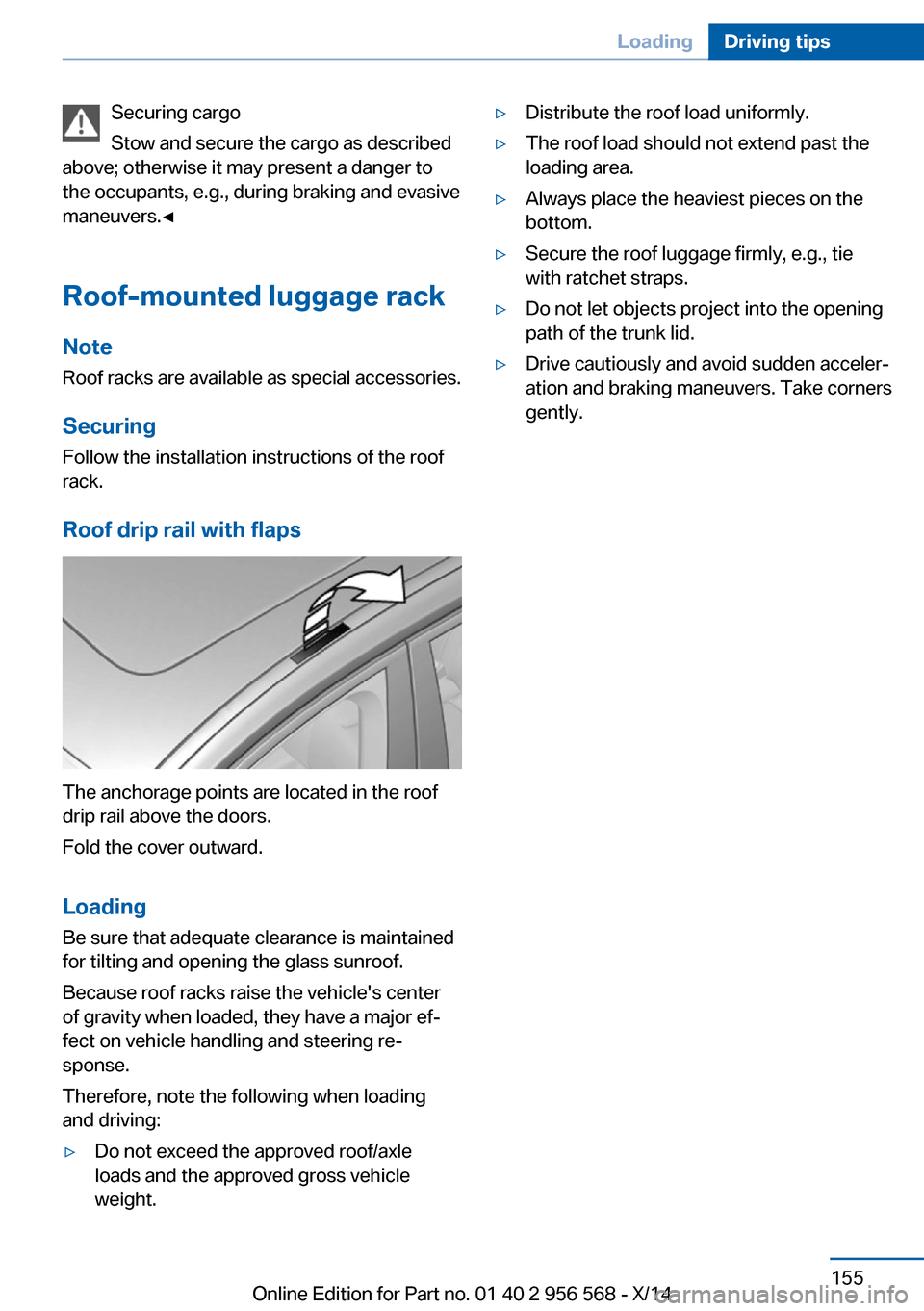BMW 2 SERIES 2014 F22 Owners Manual Securing cargo
Stow and secure the cargo as described
above; otherwise it may present a danger to
the occupants, e.g., during braking and evasive
maneuvers.◀
Roof-mounted luggage rack Note
Roof rack BMW 2 SERIES 2014 F22 Owners Manual Securing cargo
Stow and secure the cargo as described
above; otherwise it may present a danger to
the occupants, e.g., during braking and evasive
maneuvers.◀
Roof-mounted luggage rack Note
Roof rack