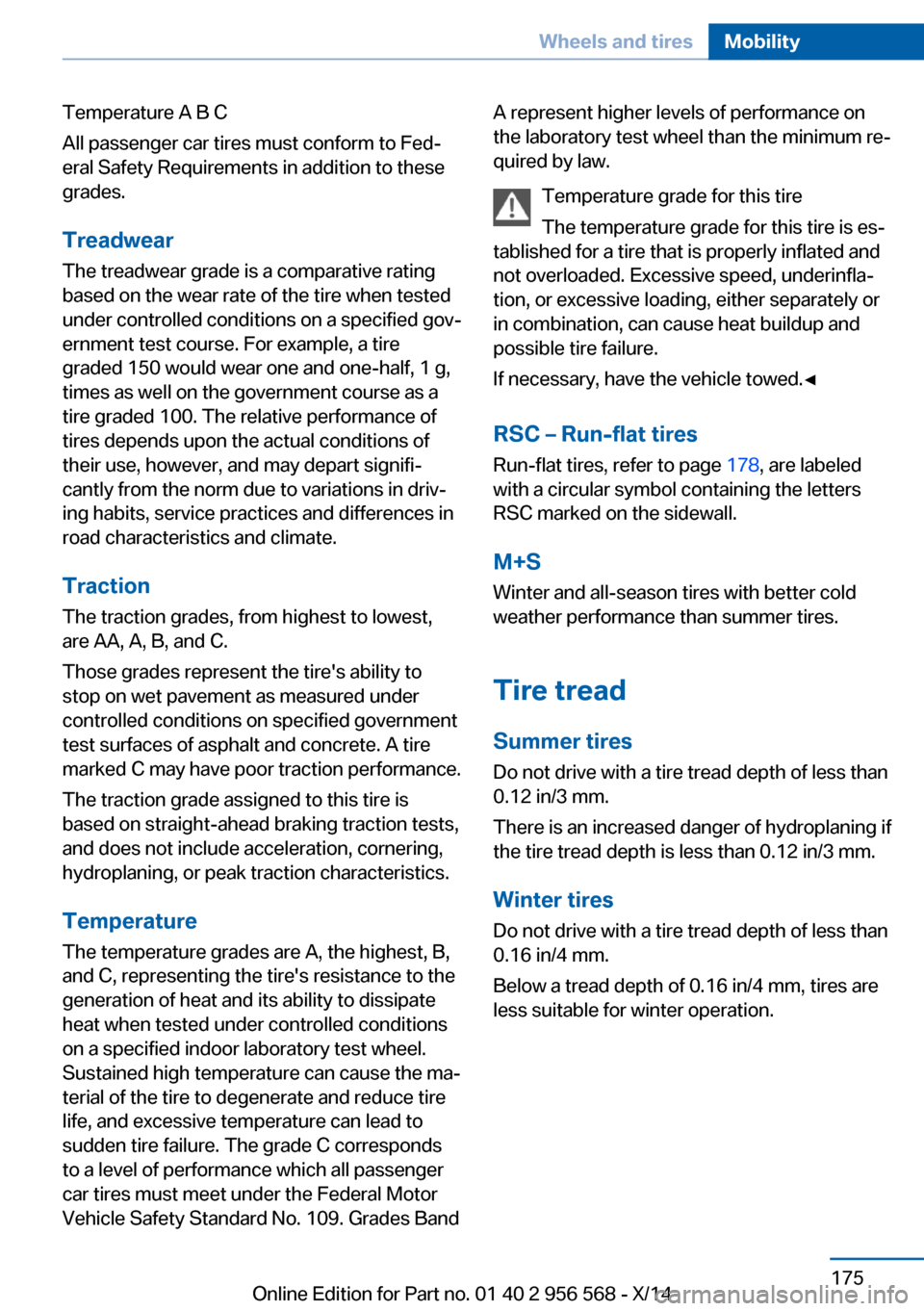 BMW 2 SERIES 2014 F22 Owners Manual Temperature A B C
All passenger car tires must conform to Fed‐
eral Safety Requirements in addition to these
grades.
TreadwearThe treadwear grade is a comparative rating
based on the wear rate of th