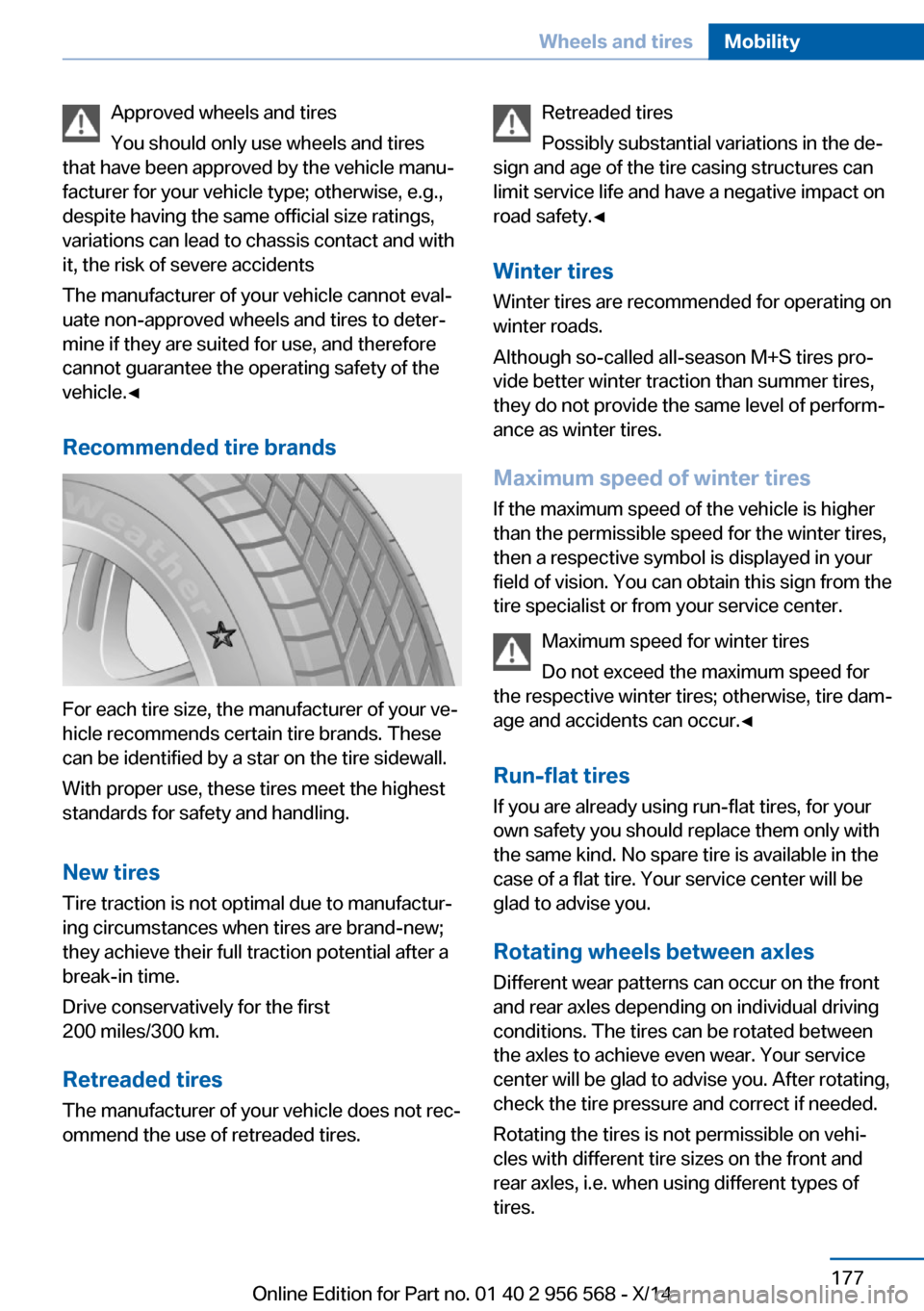 BMW 2 SERIES 2014 F22 Owners Manual Approved wheels and tires
You should only use wheels and tires
that have been approved by the vehicle manu‐
facturer for your vehicle type; otherwise, e.g.,
despite having the same official size rat