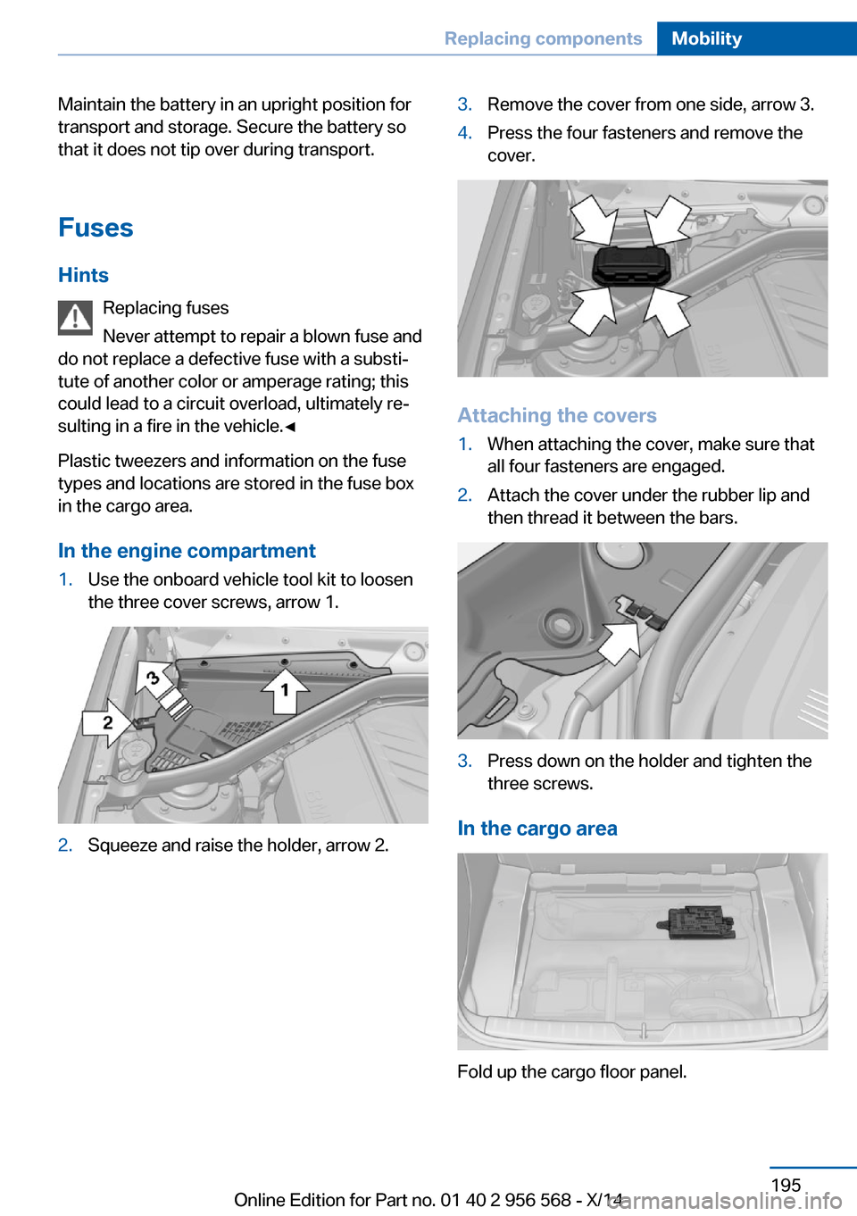 BMW 2 SERIES 2014 F22 Owners Manual Maintain the battery in an upright position for
transport and storage. Secure the battery so
that it does not tip over during transport.
Fuses Hints Replacing fuses
Never attempt to repair a blown fus