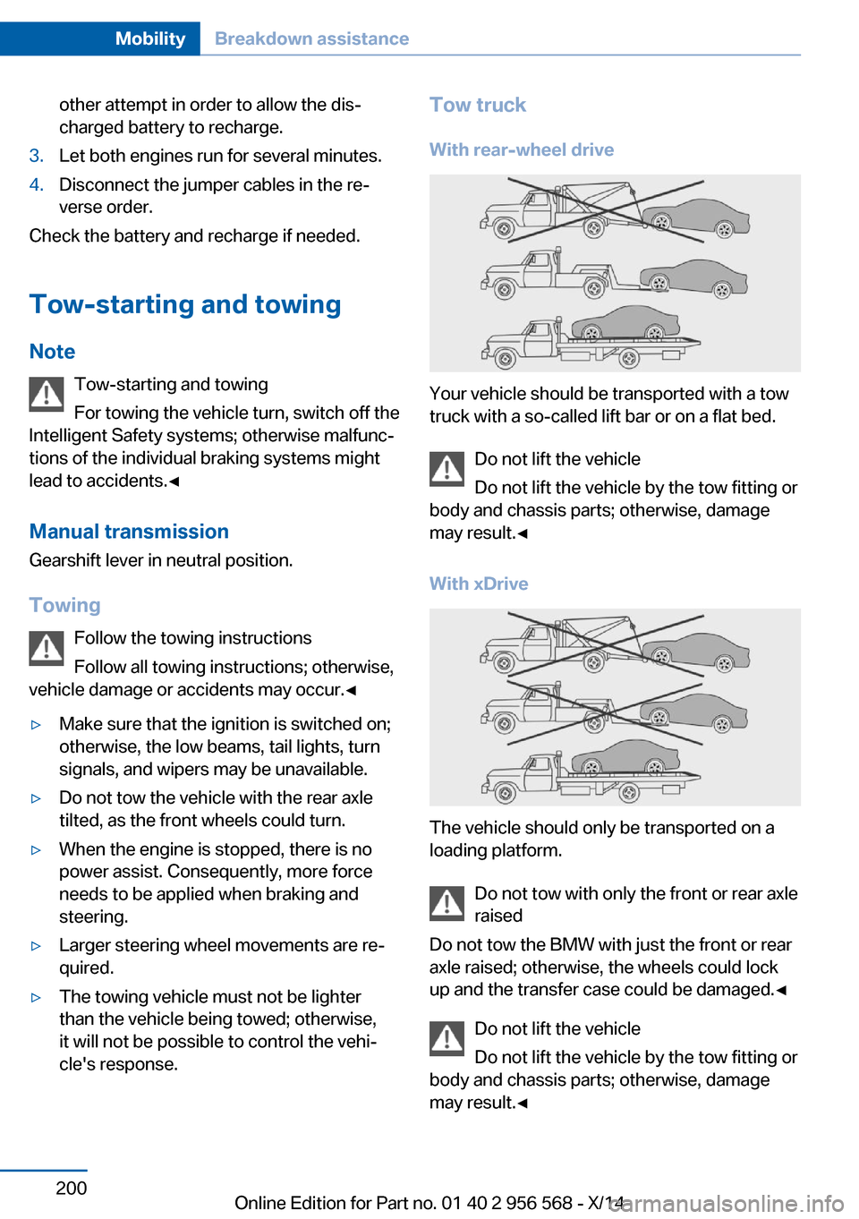 BMW 2 SERIES 2014 F22 Owners Manual other attempt in order to allow the dis‐
charged battery to recharge.3.Let both engines run for several minutes.4.Disconnect the jumper cables in the re‐
verse order.
Check the battery and recharg BMW 2 SERIES 2014 F22 Owners Manual other attempt in order to allow the dis‐
charged battery to recharge.3.Let both engines run for several minutes.4.Disconnect the jumper cables in the re‐
verse order.
Check the battery and recharg