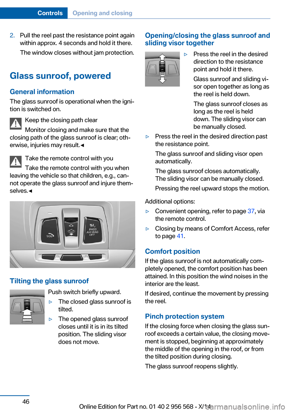 BMW 2 SERIES 2014 F22 Service Manual 2.Pull the reel past the resistance point again
within approx. 4 seconds and hold it there.
The window closes without jam protection.
Glass sunroof, powered
General information
The glass sunroof is op BMW 2 SERIES 2014 F22 Service Manual 2.Pull the reel past the resistance point again
within approx. 4 seconds and hold it there.
The window closes without jam protection.
Glass sunroof, powered
General information
The glass sunroof is op
