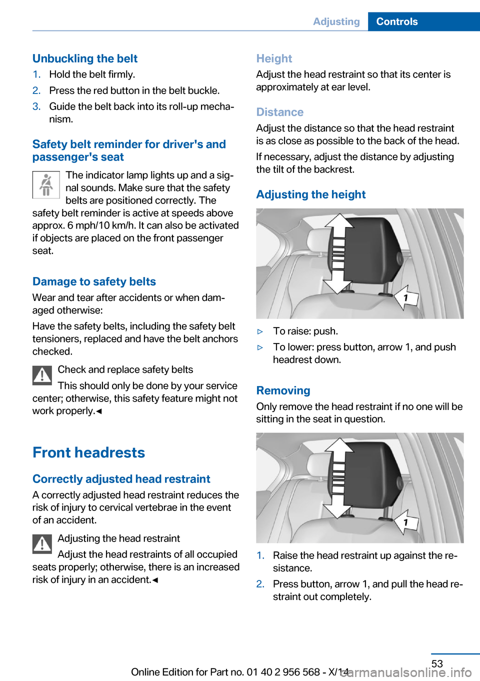 BMW 2 SERIES 2014 F22 Owners Manual Unbuckling the belt1.Hold the belt firmly.2.Press the red button in the belt buckle.3.Guide the belt back into its roll-up mecha‐
nism.
Safety belt reminder for drivers and
passengers seat
The ind