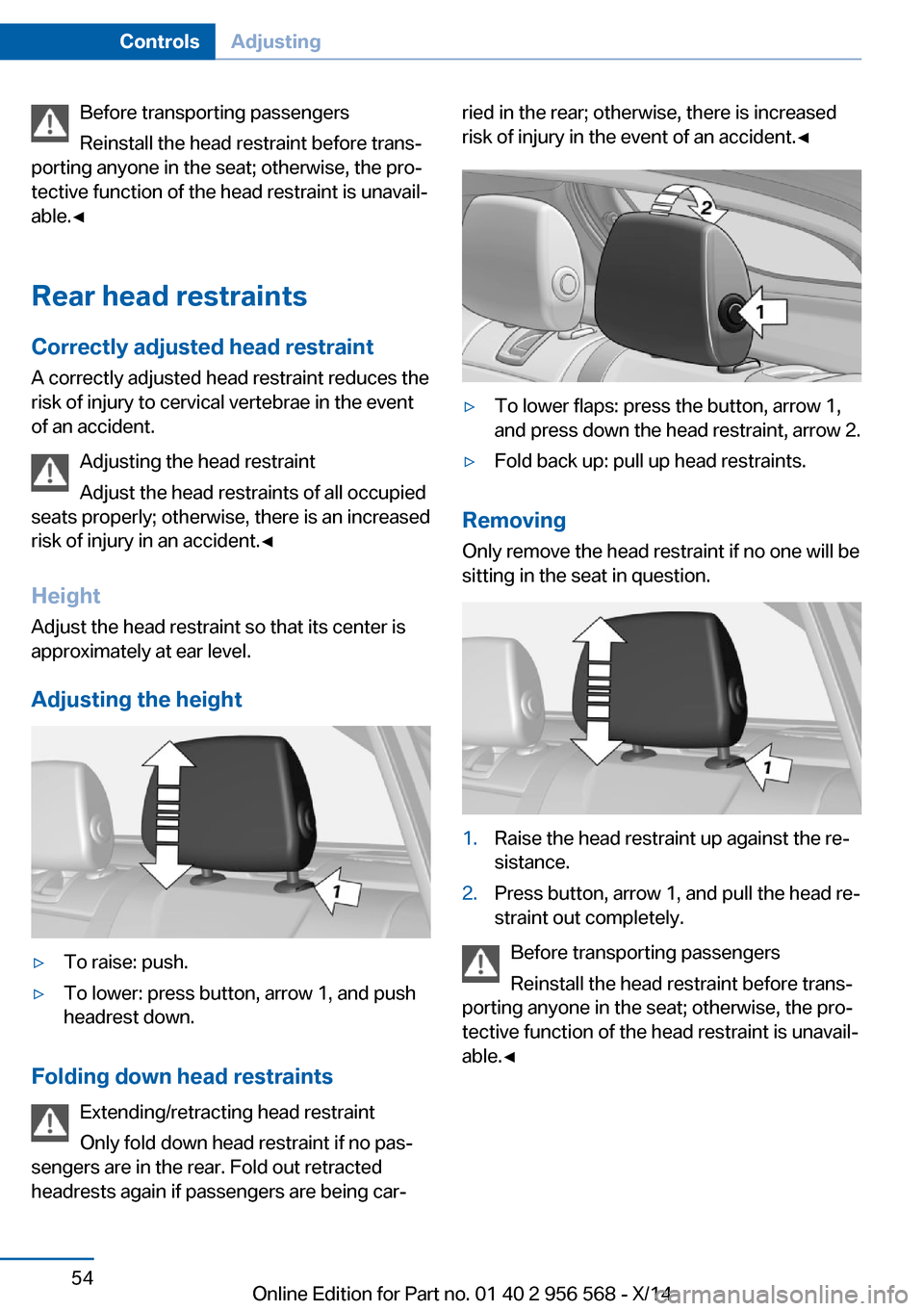 BMW 2 SERIES 2014 F22 Owners Manual Before transporting passengers
Reinstall the head restraint before trans‐
porting anyone in the seat; otherwise, the pro‐
tective function of the head restraint is unavail‐
able.◀
Rear head re