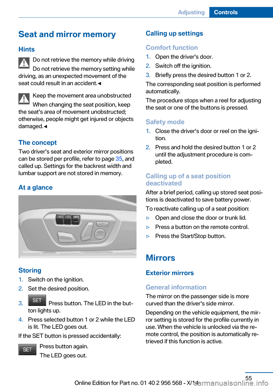 BMW 2 SERIES 2014 F22 Workshop Manual Seat and mirror memory
Hints Do not retrieve the memory while driving
Do not retrieve the memory setting while
driving, as an unexpected movement of the
seat could result in an accident.◀
Keep the m BMW 2 SERIES 2014 F22 Workshop Manual Seat and mirror memory
Hints Do not retrieve the memory while driving
Do not retrieve the memory setting while
driving, as an unexpected movement of the
seat could result in an accident.◀
Keep the m