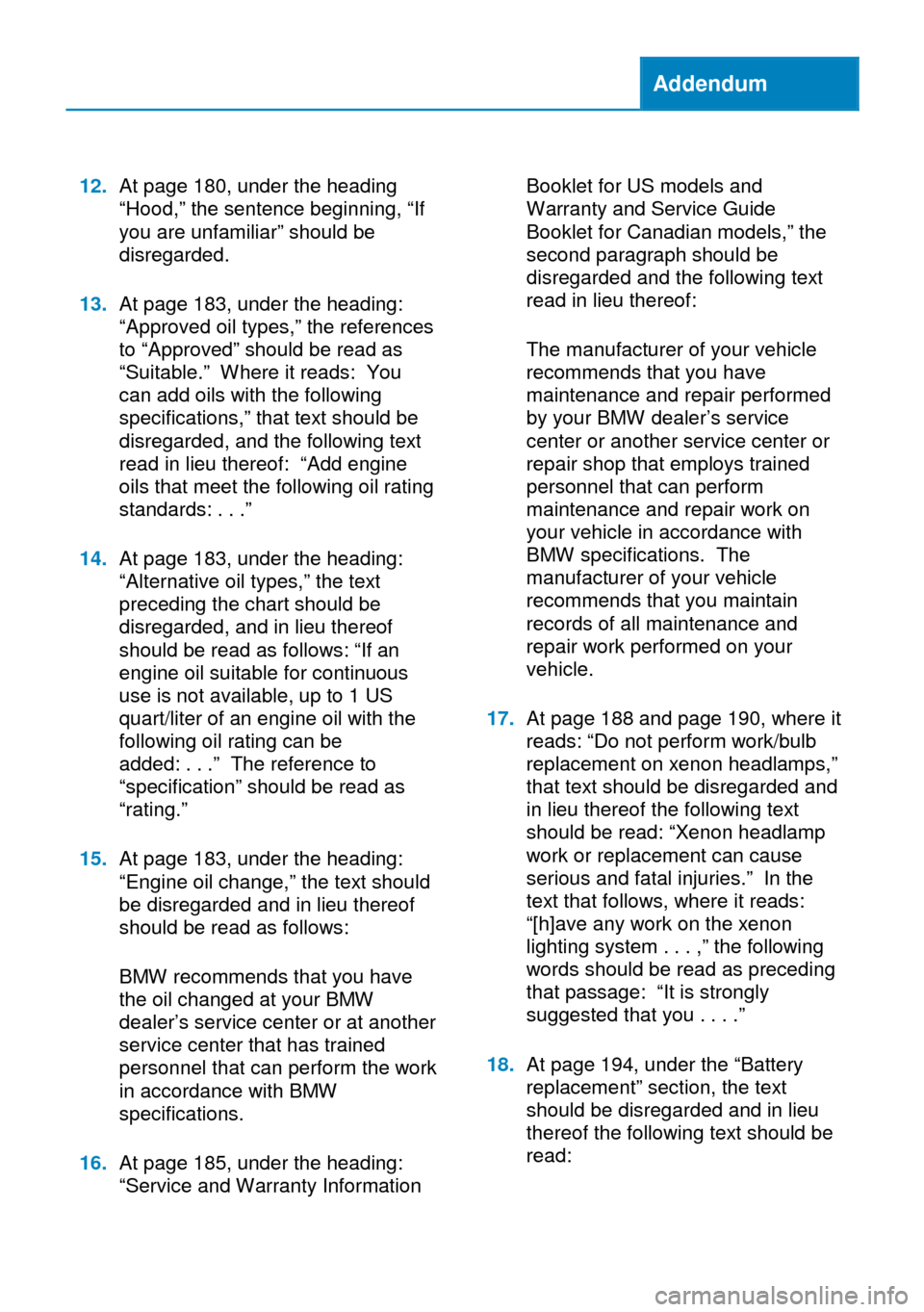 BMW 2 SERIES 2014 F22 Owners Manual Addendum
12.At page 180, under the heading
“Hood,” the sentence beginning, “If
you are unfamiliar” should be
disregarded.
13.At page 183, under the heading:
“Approved oil types,” the refer BMW 2 SERIES 2014 F22 Owners Manual Addendum
12.At page 180, under the heading
“Hood,” the sentence beginning, “If
you are unfamiliar” should be
disregarded.
13.At page 183, under the heading:
“Approved oil types,” the refer