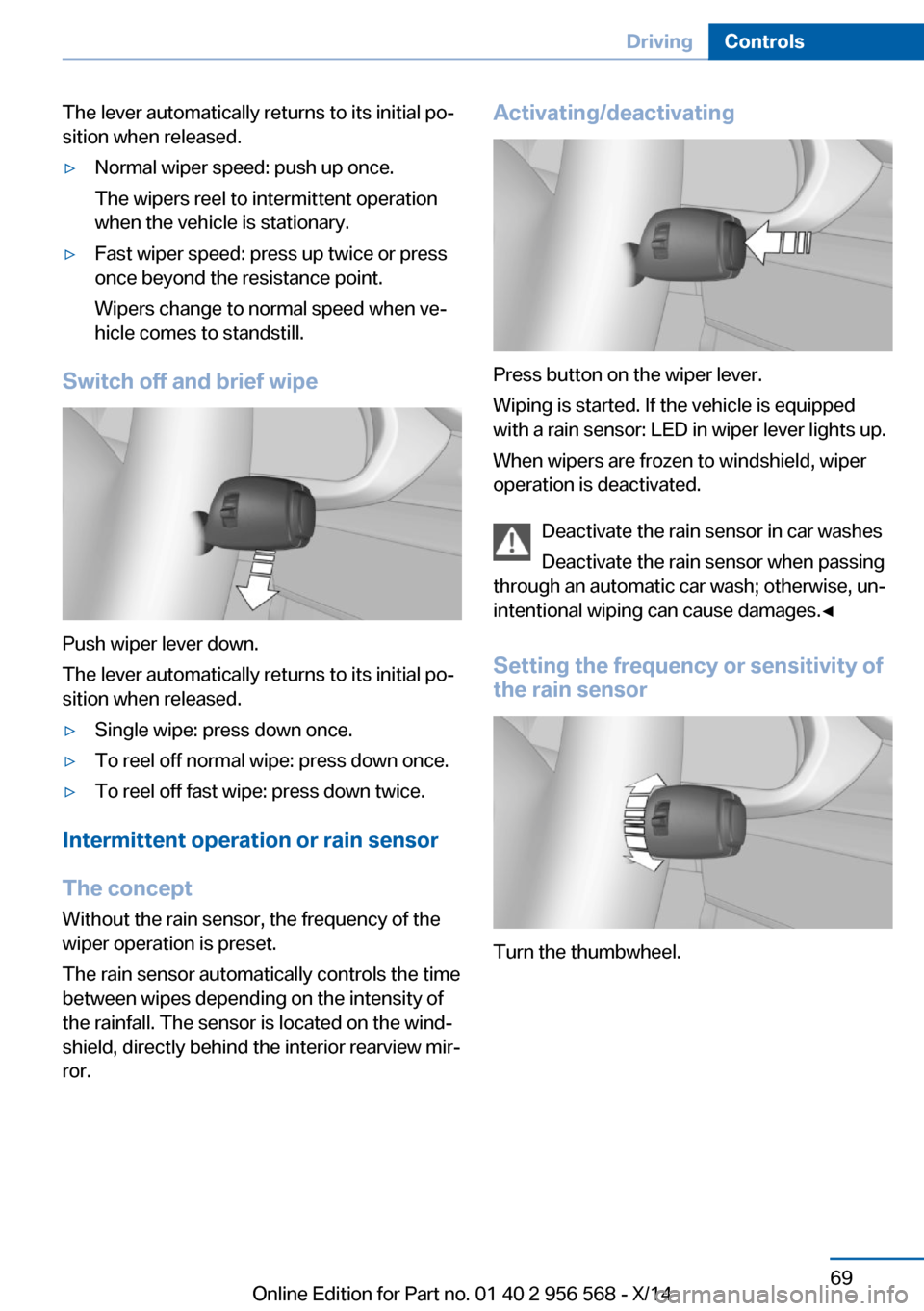 BMW 2 SERIES 2014 F22 Owners Manual The lever automatically returns to its initial po‐
sition when released.▷Normal wiper speed: push up once.
The wipers reel to intermittent operation
when the vehicle is stationary.▷Fast wiper sp