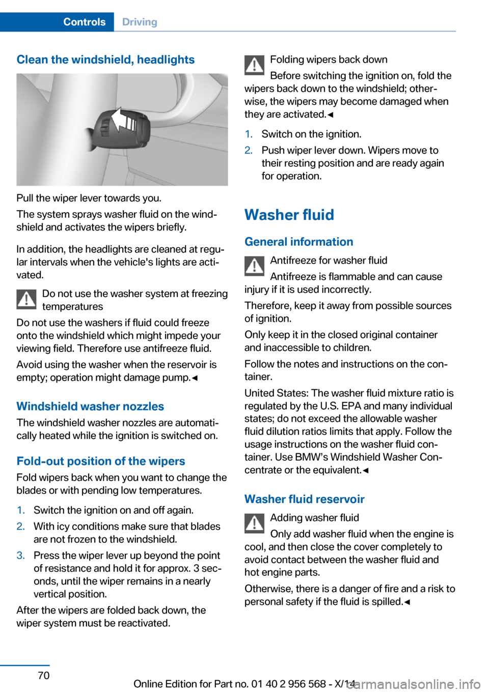 BMW 2 SERIES 2014 F22 Manual PDF Clean the windshield, headlights
Pull the wiper lever towards you.
The system sprays washer fluid on the wind‐
shield and activates the wipers briefly.
In addition, the headlights are cleaned at reg BMW 2 SERIES 2014 F22 Manual PDF Clean the windshield, headlights
Pull the wiper lever towards you.
The system sprays washer fluid on the wind‐
shield and activates the wipers briefly.
In addition, the headlights are cleaned at reg
