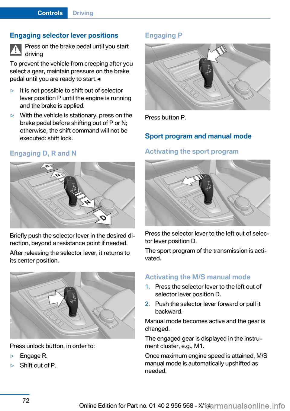 BMW 2 SERIES 2014 F22 Owners Manual Engaging selector lever positionsPress on the brake pedal until you start
driving
To prevent the vehicle from creeping after you
select a gear, maintain pressure on the brake
pedal until you are ready