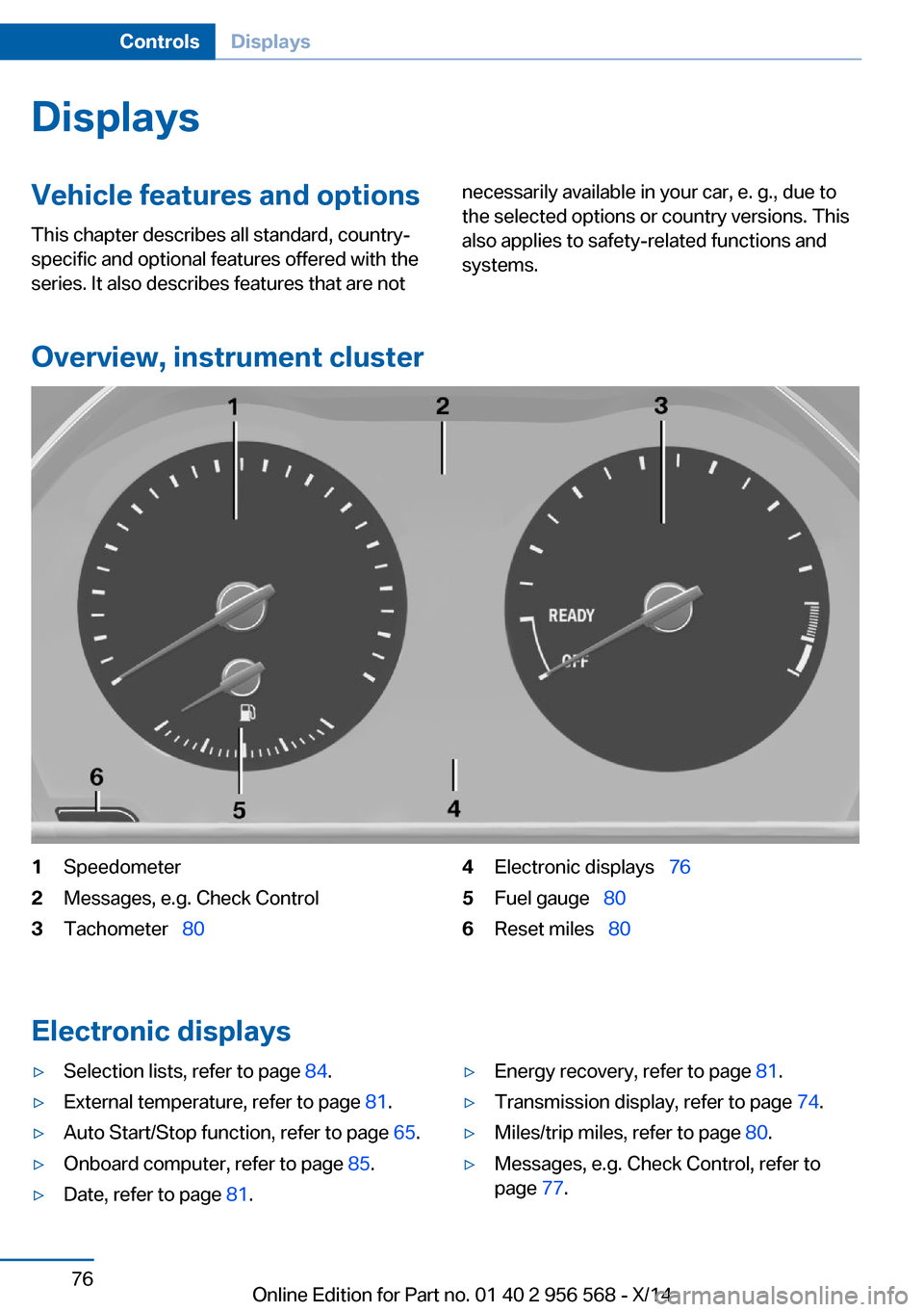 BMW 2 SERIES 2014 F22 Manual PDF DisplaysVehicle features and optionsThis chapter describes all standard, country-
specific and optional features offered with the
series. It also describes features that are notnecessarily available i BMW 2 SERIES 2014 F22 Manual PDF DisplaysVehicle features and optionsThis chapter describes all standard, country-
specific and optional features offered with the
series. It also describes features that are notnecessarily available i