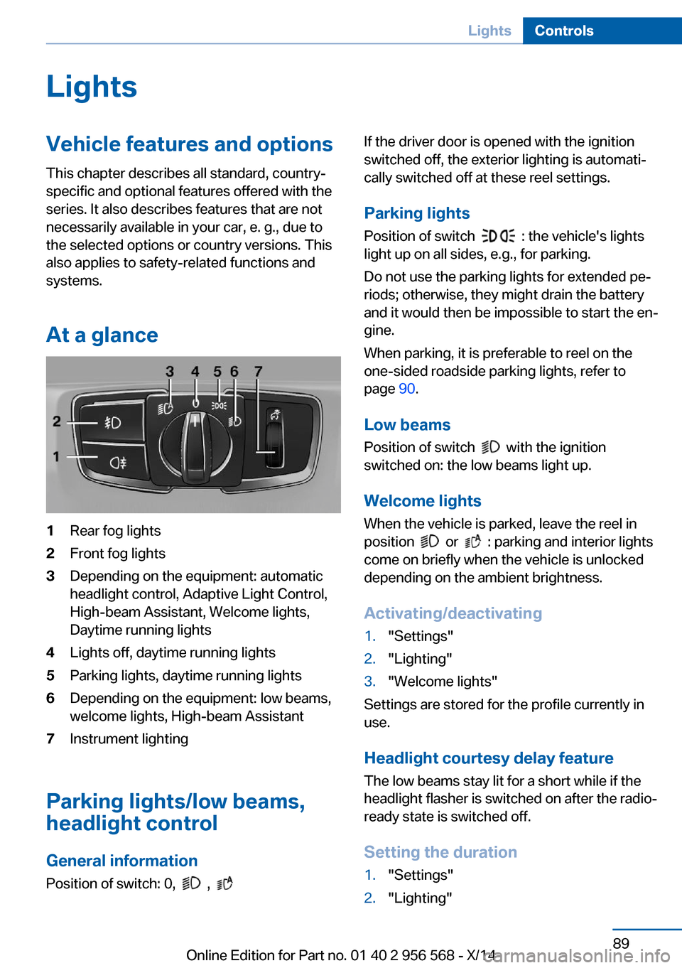 BMW 2 SERIES 2014 F22 Owners Manual LightsVehicle features and optionsThis chapter describes all standard, country-
specific and optional features offered with the
series. It also describes features that are not
necessarily available in BMW 2 SERIES 2014 F22 Owners Manual LightsVehicle features and optionsThis chapter describes all standard, country-
specific and optional features offered with the
series. It also describes features that are not
necessarily available in