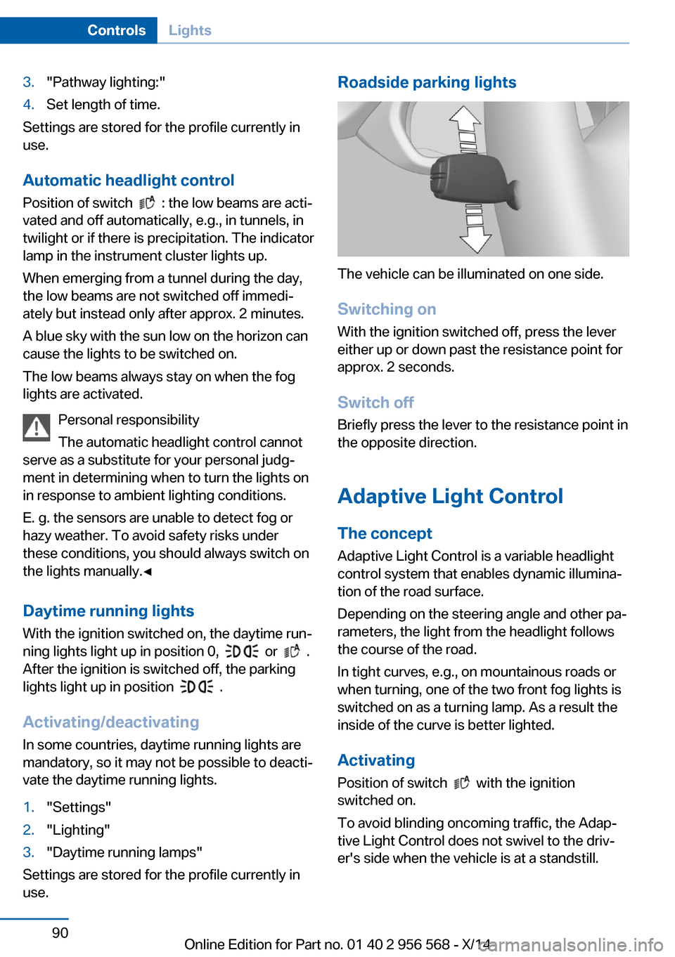 BMW 2 SERIES 2014 F22 Owners Manual 3."Pathway lighting:"4.Set length of time.
Settings are stored for the profile currently in
use.
Automatic headlight control
Position of switch  
  : the low beams are acti‐
vated and off automatica